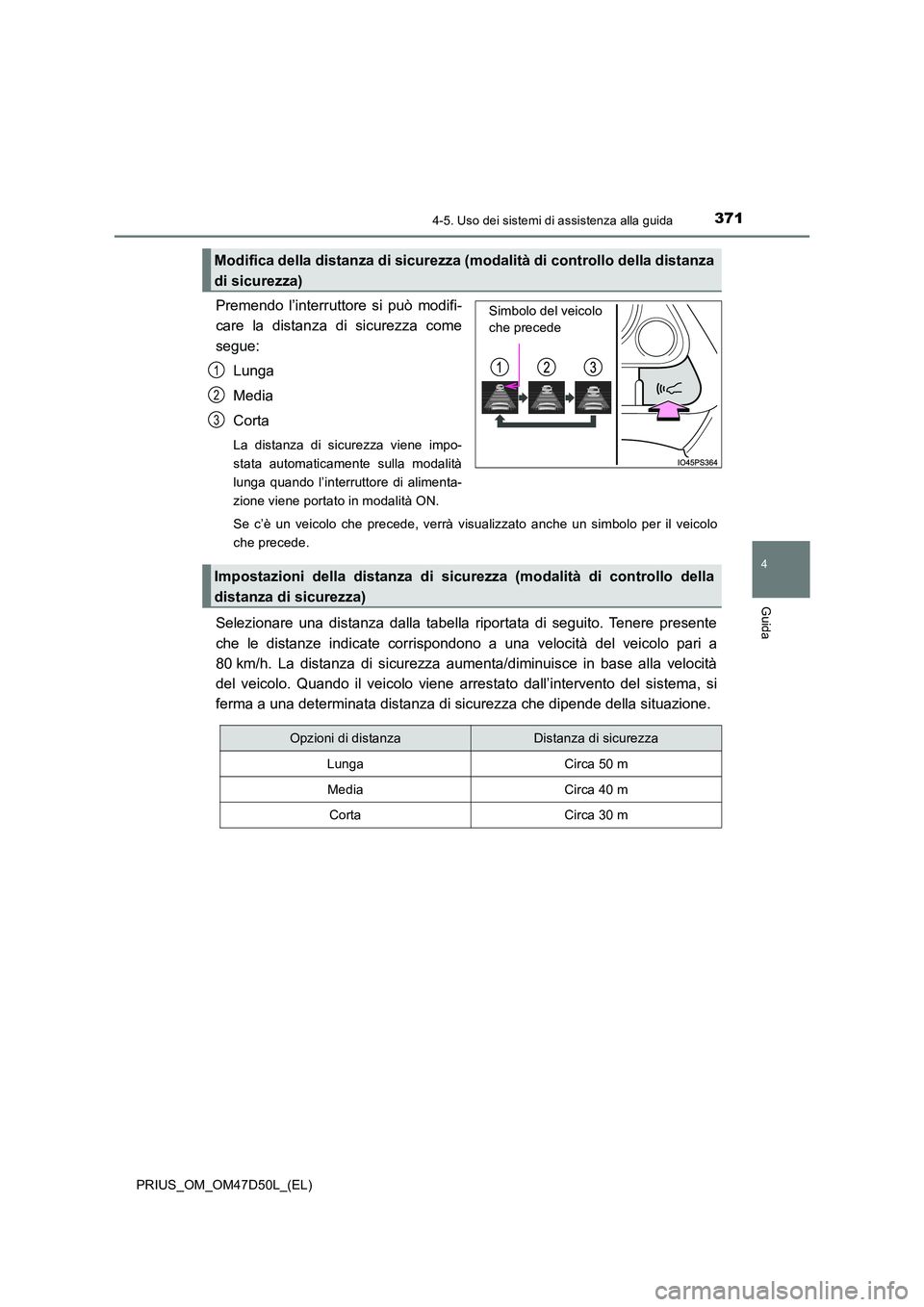 TOYOTA PRIUS 2020 Manuale duso (in Italian) 3714-5. Uso dei sistemi di assistenza alla guida
4
Guida
PRIUS_OM_OM47D50L_(EL)
Premendo l’interruttore si può modifi-
care la distanza di sicurezza come
segue:
Lunga
Media
Corta
La distanza di TOYOTA PRIUS 2020 Manuale duso (in Italian) 3714-5. Uso dei sistemi di assistenza alla guida
4
Guida
PRIUS_OM_OM47D50L_(EL)
Premendo l’interruttore si può modifi-
care la distanza di sicurezza come
segue:
Lunga
Media
Corta
La distanza di