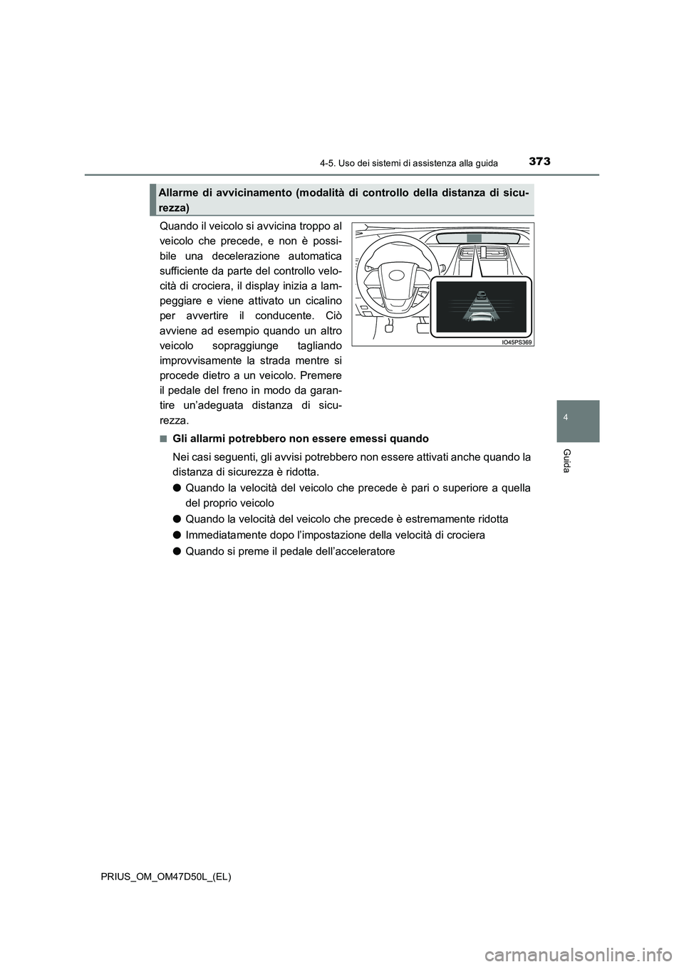 TOYOTA PRIUS 2020 Manuale duso (in Italian) 3734-5. Uso dei sistemi di assistenza alla guida
4
Guida
PRIUS_OM_OM47D50L_(EL)
Quando il veicolo si avvicina troppo al
veicolo che precede, e non è possi-
bile una decelerazione automatica
sufficien TOYOTA PRIUS 2020 Manuale duso (in Italian) 3734-5. Uso dei sistemi di assistenza alla guida
4
Guida
PRIUS_OM_OM47D50L_(EL)
Quando il veicolo si avvicina troppo al
veicolo che precede, e non è possi-
bile una decelerazione automatica
sufficien