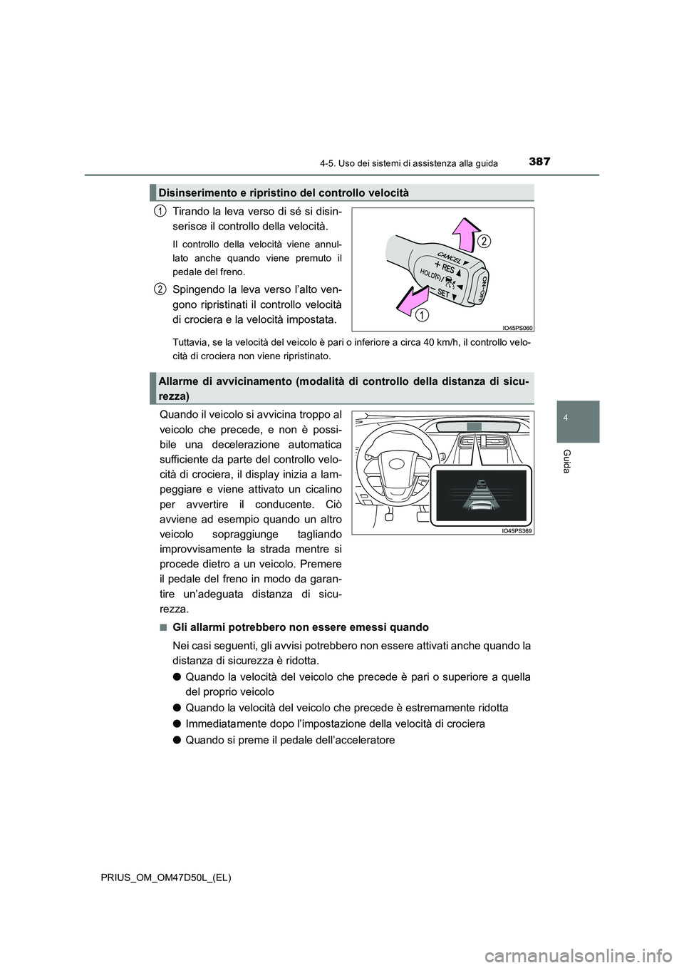 TOYOTA PRIUS 2020 Manuale duso (in Italian) 3874-5. Uso dei sistemi di assistenza alla guida
4
Guida
PRIUS_OM_OM47D50L_(EL)
Tirando la leva verso di sé si disin-
serisce il controllo della velocità.
Il controllo della velocità viene annul-
l TOYOTA PRIUS 2020 Manuale duso (in Italian) 3874-5. Uso dei sistemi di assistenza alla guida
4
Guida
PRIUS_OM_OM47D50L_(EL)
Tirando la leva verso di sé si disin-
serisce il controllo della velocità.
Il controllo della velocità viene annul-
l