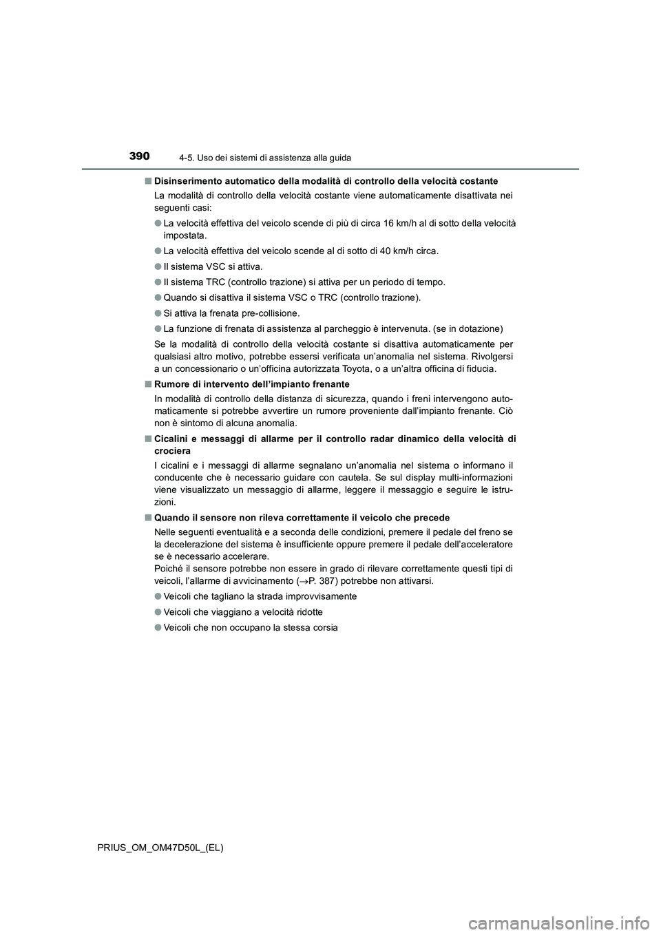 TOYOTA PRIUS 2020 Manuale duso (in Italian) 3904-5. Uso dei sistemi di assistenza alla guida
PRIUS_OM_OM47D50L_(EL)■Disinserimento automatico della modalità di controllo della velocità costante
La modalità di controllo della velocità cost TOYOTA PRIUS 2020 Manuale duso (in Italian) 3904-5. Uso dei sistemi di assistenza alla guida
PRIUS_OM_OM47D50L_(EL)■Disinserimento automatico della modalità di controllo della velocità costante
La modalità di controllo della velocità cost