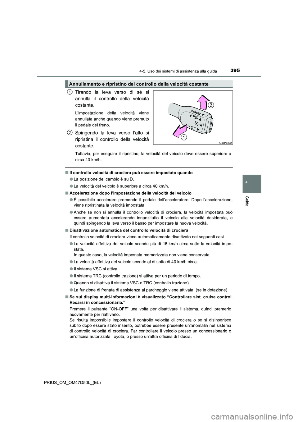 TOYOTA PRIUS 2020 Manuale duso (in Italian) 3954-5. Uso dei sistemi di assistenza alla guida
4
Guida
PRIUS_OM_OM47D50L_(EL)
Tirando la leva verso di sé si
annulla il controllo della velocità
costante.
L’impostazione della velocità viene
an TOYOTA PRIUS 2020 Manuale duso (in Italian) 3954-5. Uso dei sistemi di assistenza alla guida
4
Guida
PRIUS_OM_OM47D50L_(EL)
Tirando la leva verso di sé si
annulla il controllo della velocità
costante.
L’impostazione della velocità viene
an