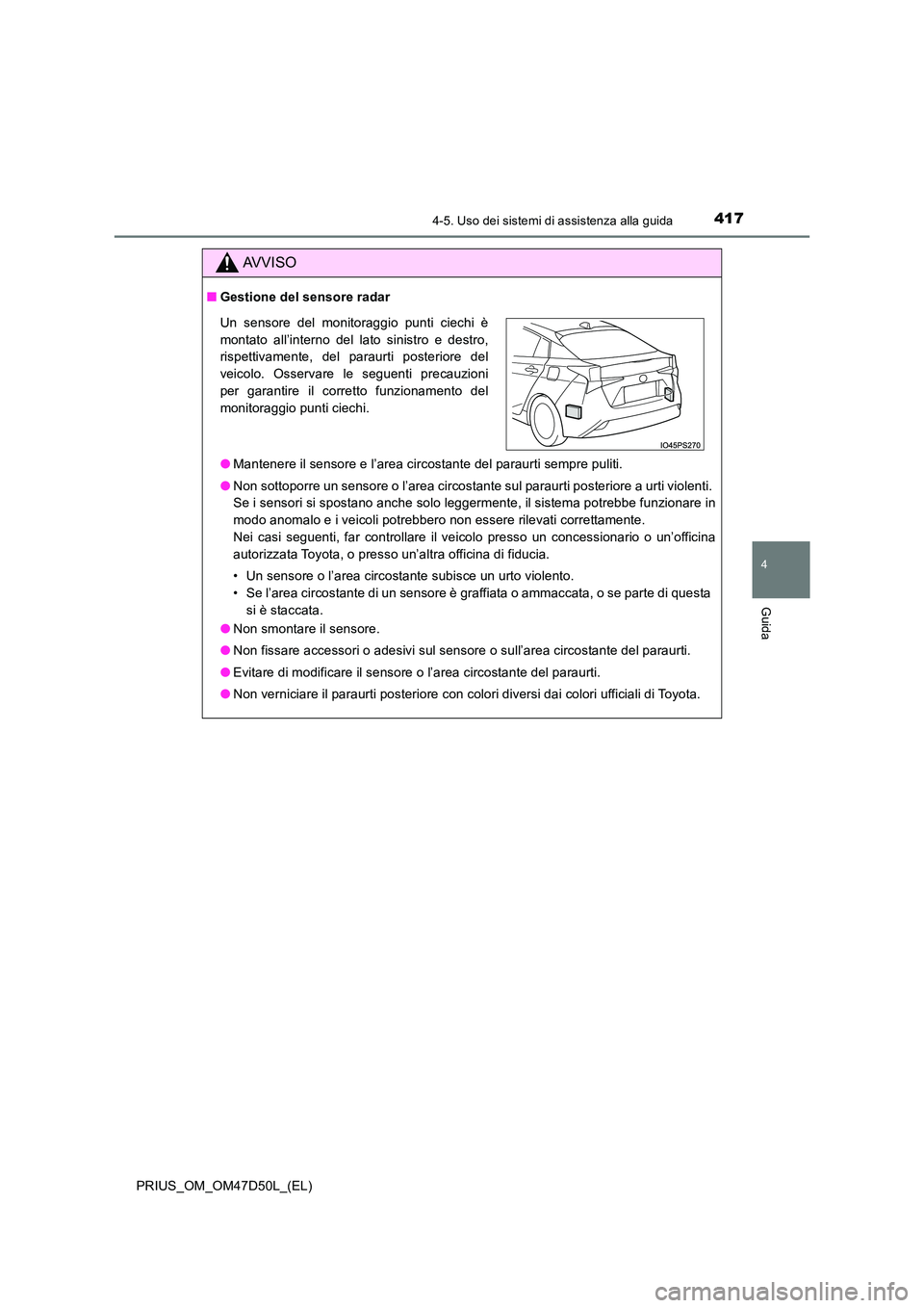 TOYOTA PRIUS 2020 Manuale duso (in Italian) 4174-5. Uso dei sistemi di assistenza alla guida
4
Guida
PRIUS_OM_OM47D50L_(EL)
AVVISO
■Gestione del sensore radar
● Mantenere il sensore e l’area circostante del paraurti sempre puliti.
● N TOYOTA PRIUS 2020 Manuale duso (in Italian) 4174-5. Uso dei sistemi di assistenza alla guida
4
Guida
PRIUS_OM_OM47D50L_(EL)
AVVISO
■Gestione del sensore radar
● Mantenere il sensore e l’area circostante del paraurti sempre puliti.
● N