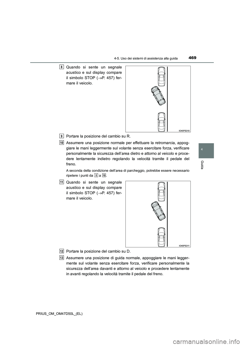 TOYOTA PRIUS 2020 Manuale duso (in Italian) 4694-5. Uso dei sistemi di assistenza alla guida
4
Guida
PRIUS_OM_OM47D50L_(EL)
Quando si sente un segnale
acustico e sul display compare
il simbolo STOP ( P. 457) fer-
mare il veicolo.
Portare TOYOTA PRIUS 2020 Manuale duso (in Italian) 4694-5. Uso dei sistemi di assistenza alla guida
4
Guida
PRIUS_OM_OM47D50L_(EL)
Quando si sente un segnale
acustico e sul display compare
il simbolo STOP ( P. 457) fer-
mare il veicolo.
Portare