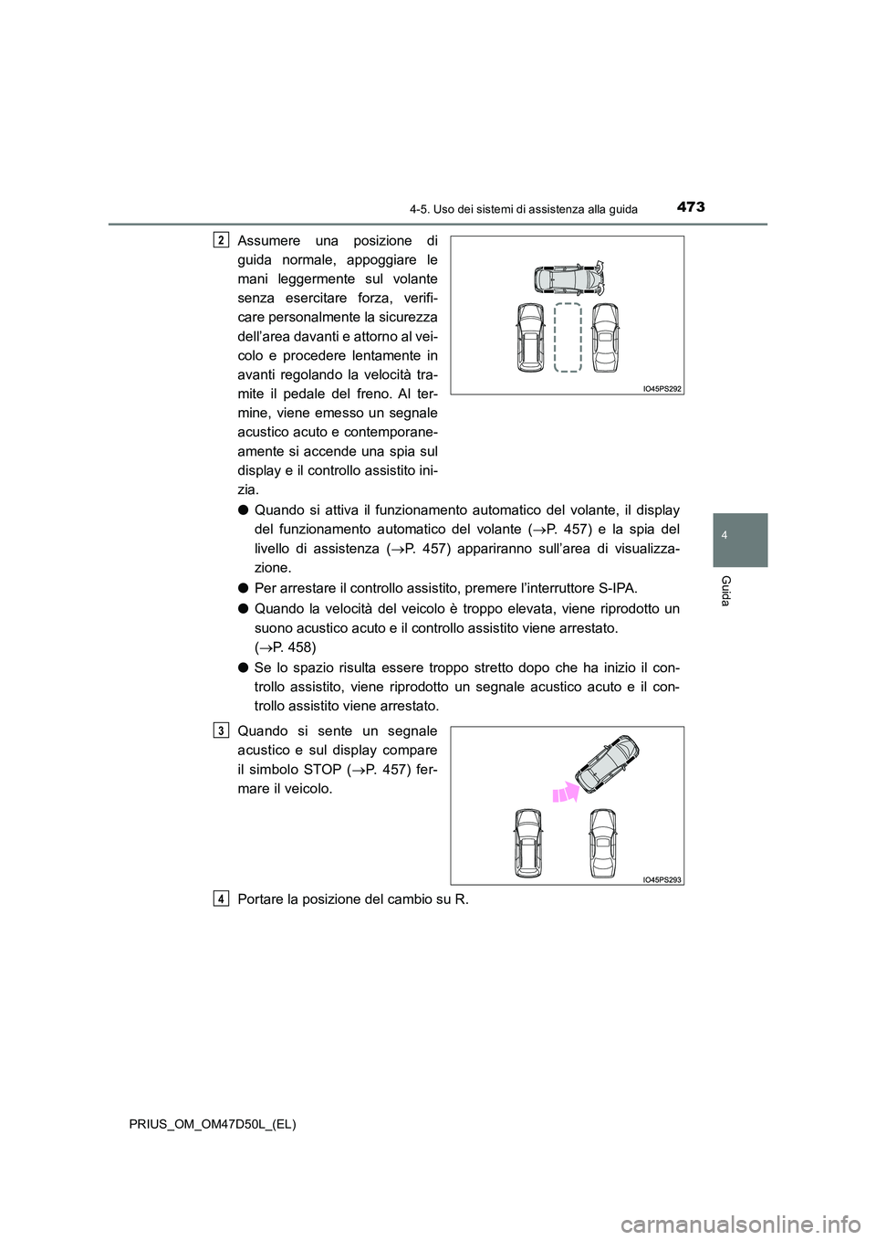 TOYOTA PRIUS 2020 Manuale duso (in Italian) 4734-5. Uso dei sistemi di assistenza alla guida
4
Guida
PRIUS_OM_OM47D50L_(EL)
Assumere una posizione di
guida normale, appoggiare le
mani leggermente sul volante
senza esercitare forza, verifi-
c TOYOTA PRIUS 2020 Manuale duso (in Italian) 4734-5. Uso dei sistemi di assistenza alla guida
4
Guida
PRIUS_OM_OM47D50L_(EL)
Assumere una posizione di
guida normale, appoggiare le
mani leggermente sul volante
senza esercitare forza, verifi-
c