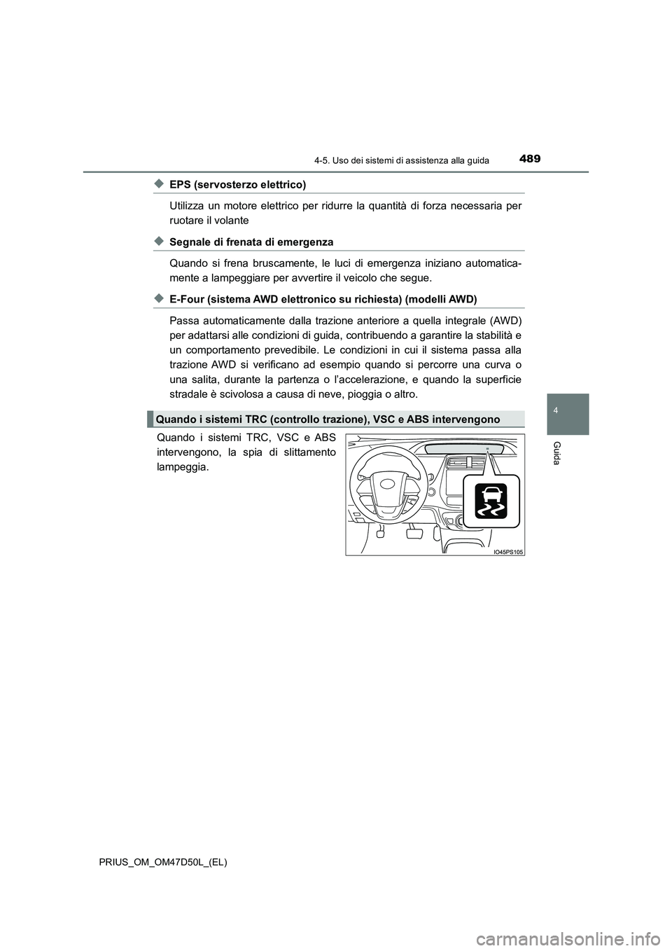 TOYOTA PRIUS 2020 Manuale duso (in Italian) 4894-5. Uso dei sistemi di assistenza alla guida
4
Guida
PRIUS_OM_OM47D50L_(EL)
◆EPS (servosterzo elettrico)
Utilizza un motore elettrico per ridurre la quantità di forza necessaria per
ruotare il TOYOTA PRIUS 2020 Manuale duso (in Italian) 4894-5. Uso dei sistemi di assistenza alla guida
4
Guida
PRIUS_OM_OM47D50L_(EL)
◆EPS (servosterzo elettrico)
Utilizza un motore elettrico per ridurre la quantità di forza necessaria per
ruotare il