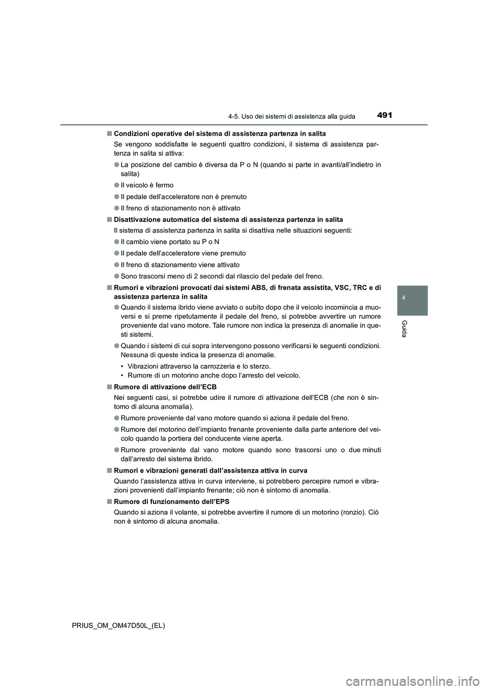 TOYOTA PRIUS 2020 Manuale duso (in Italian) 4914-5. Uso dei sistemi di assistenza alla guida
4
Guida
PRIUS_OM_OM47D50L_(EL)■Condizioni operative del sistema di assistenza partenza in salita
Se vengono soddisfatte le seguenti quattro condizion TOYOTA PRIUS 2020 Manuale duso (in Italian) 4914-5. Uso dei sistemi di assistenza alla guida
4
Guida
PRIUS_OM_OM47D50L_(EL)■Condizioni operative del sistema di assistenza partenza in salita
Se vengono soddisfatte le seguenti quattro condizion