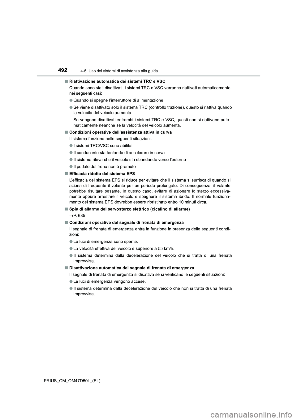 TOYOTA PRIUS 2020 Manuale duso (in Italian) 4924-5. Uso dei sistemi di assistenza alla guida
PRIUS_OM_OM47D50L_(EL)■Riattivazione automatica dei sistemi TRC e VSC
Quando sono stati disattivati, i sistemi TRC e VSC verranno riattivati automati TOYOTA PRIUS 2020 Manuale duso (in Italian) 4924-5. Uso dei sistemi di assistenza alla guida
PRIUS_OM_OM47D50L_(EL)■Riattivazione automatica dei sistemi TRC e VSC
Quando sono stati disattivati, i sistemi TRC e VSC verranno riattivati automati