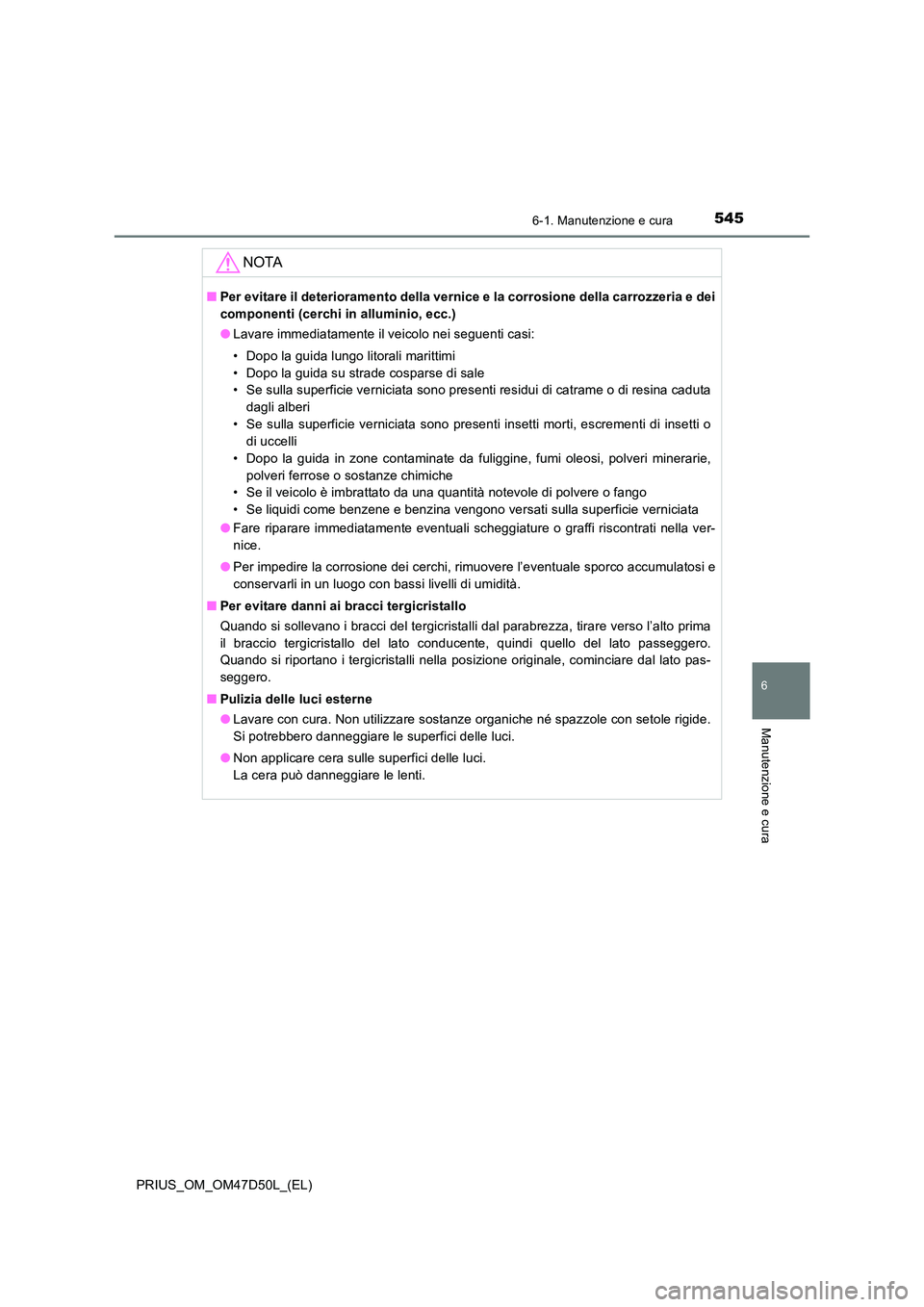 TOYOTA PRIUS 2020 Manuale duso (in Italian) 5456-1. Manutenzione e cura
PRIUS_OM_OM47D50L_(EL)
6
Manutenzione e cura
NOTA
■Per evitare il deterioramento della vernice e la corrosione della carrozzeria e dei
componenti (cerchi in alluminio, e TOYOTA PRIUS 2020 Manuale duso (in Italian) 5456-1. Manutenzione e cura
PRIUS_OM_OM47D50L_(EL)
6
Manutenzione e cura
NOTA
■Per evitare il deterioramento della vernice e la corrosione della carrozzeria e dei
componenti (cerchi in alluminio, e
