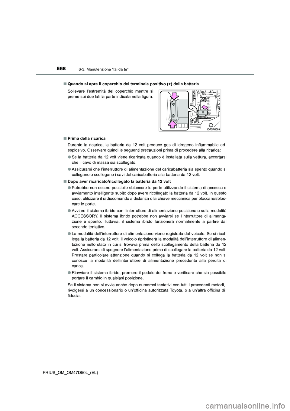 TOYOTA PRIUS 2020 Manuale duso (in Italian) 5686-3. Manutenzione “fai da te”
PRIUS_OM_OM47D50L_(EL)
■Quando si apre il coperchio del terminale positivo (+) della batteria
■ Prima della ricarica
Durante la ricarica, la batteria da 12 v TOYOTA PRIUS 2020 Manuale duso (in Italian) 5686-3. Manutenzione “fai da te”
PRIUS_OM_OM47D50L_(EL)
■Quando si apre il coperchio del terminale positivo (+) della batteria
■ Prima della ricarica
Durante la ricarica, la batteria da 12 v