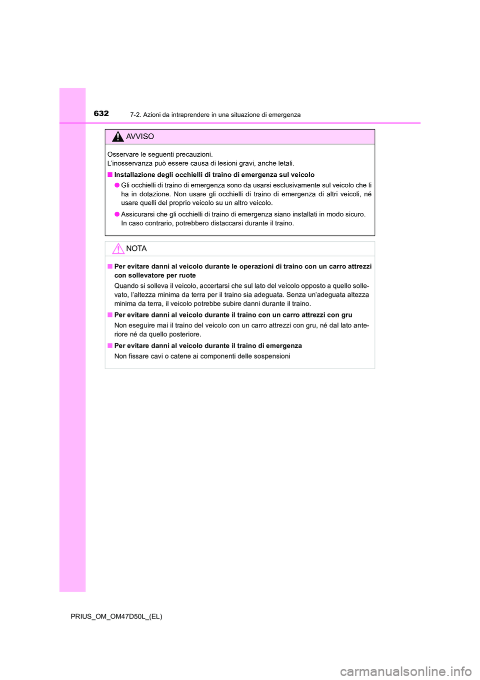 TOYOTA PRIUS 2020 Manuale duso (in Italian) 6327-2. Azioni da intraprendere in una situazione di emergenza
PRIUS_OM_OM47D50L_(EL)
AVVISO
Osservare le seguenti precauzioni.
L’inosservanza può essere causa di lesioni gravi, anche letali.
TOYOTA PRIUS 2020 Manuale duso (in Italian) 6327-2. Azioni da intraprendere in una situazione di emergenza
PRIUS_OM_OM47D50L_(EL)
AVVISO
Osservare le seguenti precauzioni.
L’inosservanza può essere causa di lesioni gravi, anche letali.