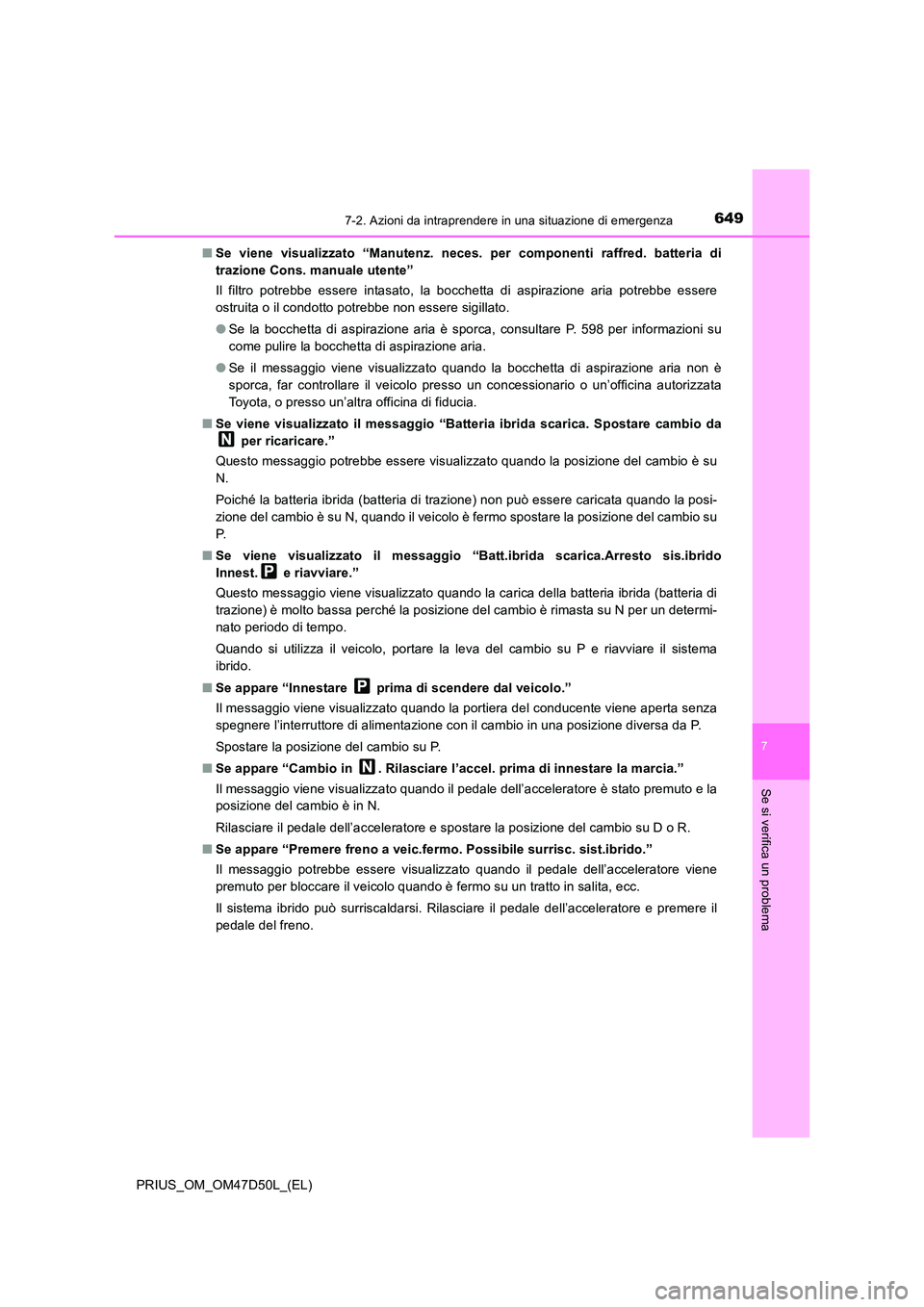 TOYOTA PRIUS 2020 Manuale duso (in Italian) 6497-2. Azioni da intraprendere in una situazione di emergenza
PRIUS_OM_OM47D50L_(EL)
7
Se si verifica un problema
■Se viene visualizzato “Manutenz. neces. per componenti raffred. batteria di
tra TOYOTA PRIUS 2020 Manuale duso (in Italian) 6497-2. Azioni da intraprendere in una situazione di emergenza
PRIUS_OM_OM47D50L_(EL)
7
Se si verifica un problema
■Se viene visualizzato “Manutenz. neces. per componenti raffred. batteria di
tra