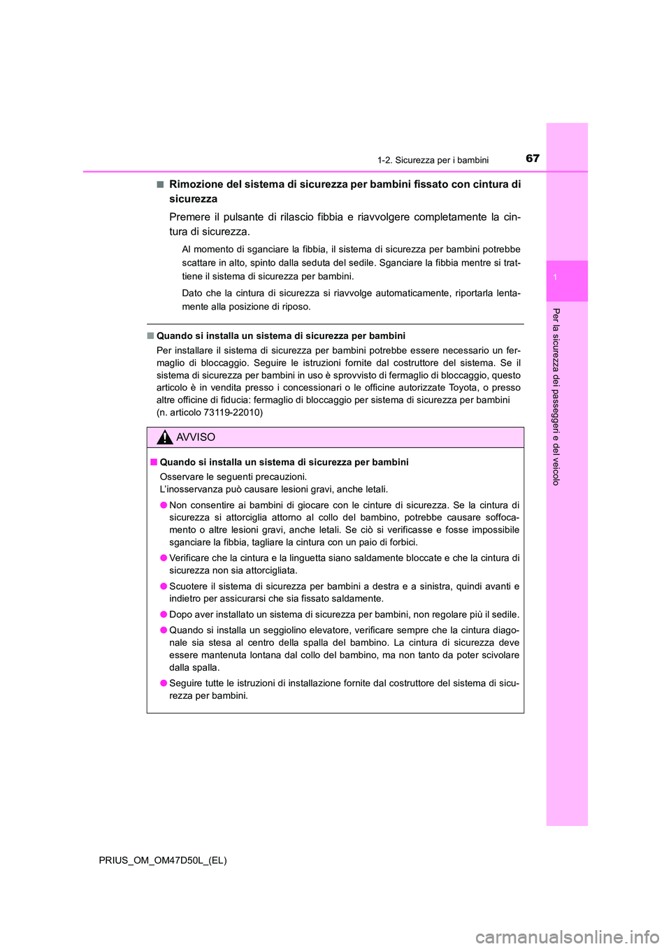TOYOTA PRIUS 2020  Manuale duso (in Italian) 671-2. Sicurezza per i bambini
1
PRIUS_OM_OM47D50L_(EL)
Per la sicurezza dei passeggeri e del veicolo
■Rimozione del sistema di sicurezza per bambini fissato con cintura di 
sicurezza 
Premere il pu
