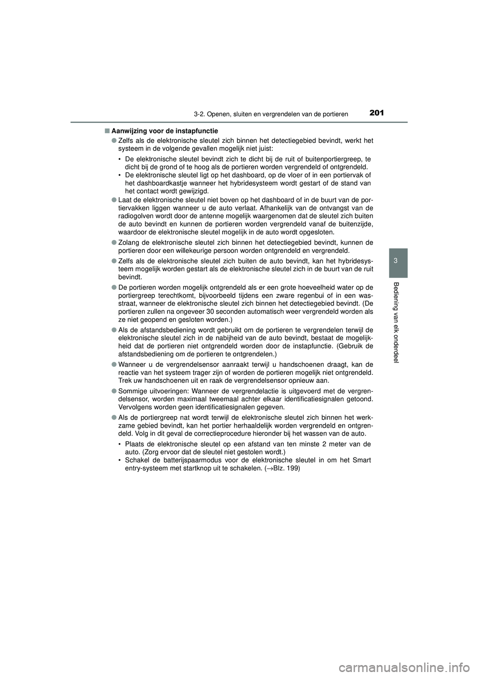 TOYOTA PRIUS 2020  Instructieboekje (in Dutch) 2013-2. Openen, sluiten en vergrendelen van de portieren
3
Bediening van elk onderdeel
PRIUS_OM_OM47D94E_(EE)■
Aanwijzing voor de instapfunctie
●Zelfs als de elektronische sleutel zich binnen het 