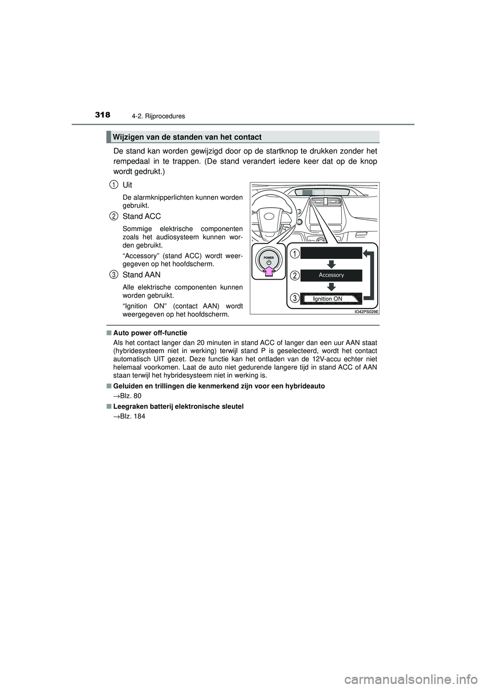 TOYOTA PRIUS 2020  Instructieboekje (in Dutch) 3184-2. Rijprocedures
PRIUS_OM_OM47D94E_(EE)
De stand kan worden gewijzigd door op de startknop te drukken zonder het
rempedaal in te trappen. (De stand verandert iedere keer dat op de knop
wordt gedr