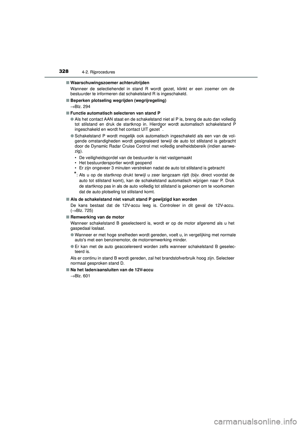 TOYOTA PRIUS 2020  Instructieboekje (in Dutch) 3284-2. Rijprocedures
PRIUS_OM_OM47D94E_(EE)■
Waarschuwingszoemer  achteruitrijden
Wanneer de selectiehendel in stand R wordt gezet, klinkt er een zoemer om de
bestuurder te informeren dat schakelst