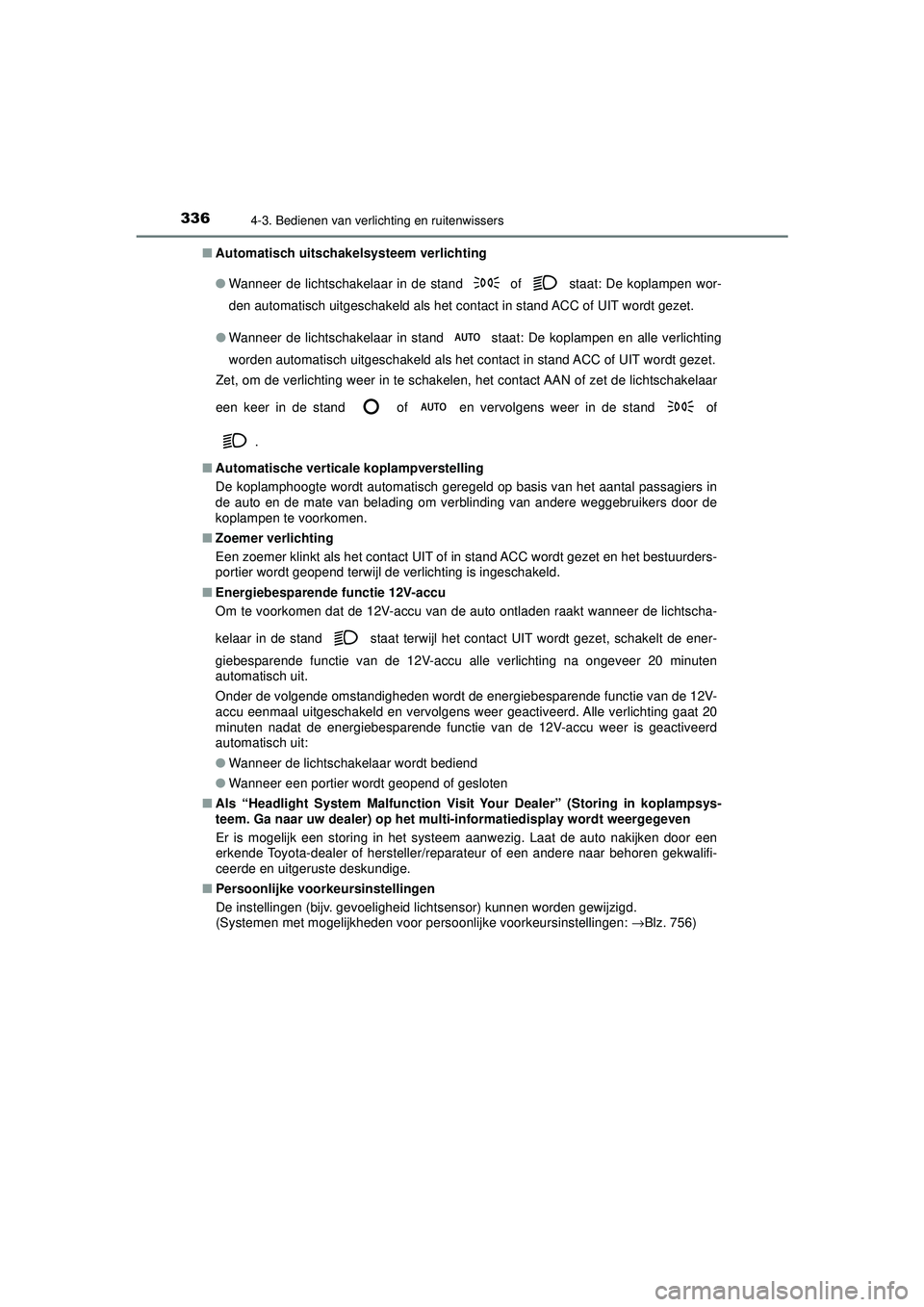 TOYOTA PRIUS 2020  Instructieboekje (in Dutch) 3364-3. Bedienen van verlichting en ruitenwissers
PRIUS_OM_OM47D94E_(EE)■
Automatisch uitschakelsysteem verlichting 
●Wanneer de lichtschakelaar in de stand 
 of  staat: De koplampen wor-
den auto