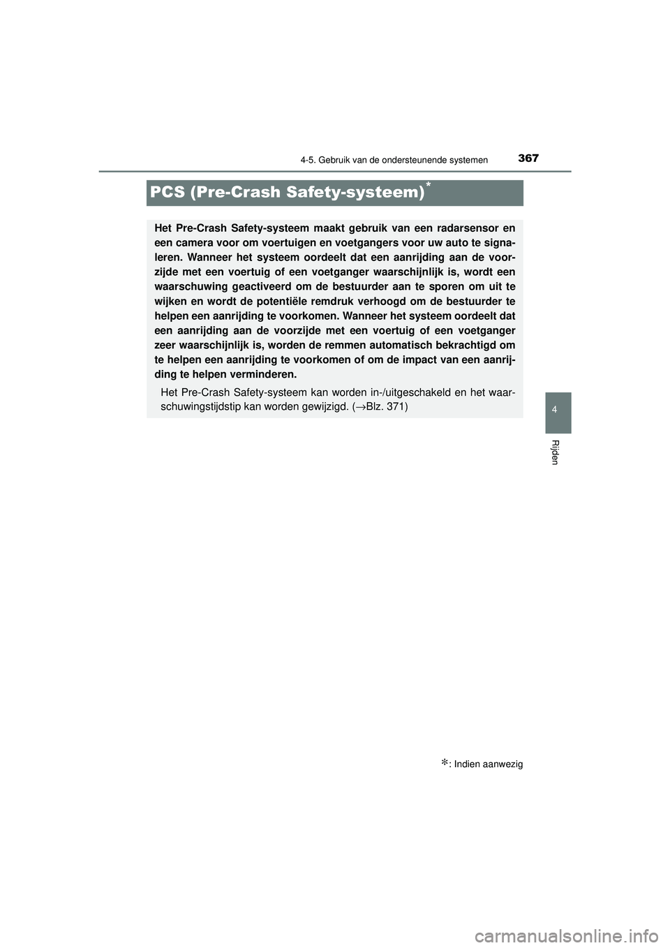 TOYOTA PRIUS 2020  Instructieboekje (in Dutch) 367
4
4-5. Gebruik van de ondersteunende systemen
Rijden
PRIUS_OM_OM47D94E_(EE)
PCS (Pre-Crash Safety-systeem)*
∗: Indien aanwezig
Het Pre-Crash Safety-systeem maakt gebruik van een radarsensor en
e