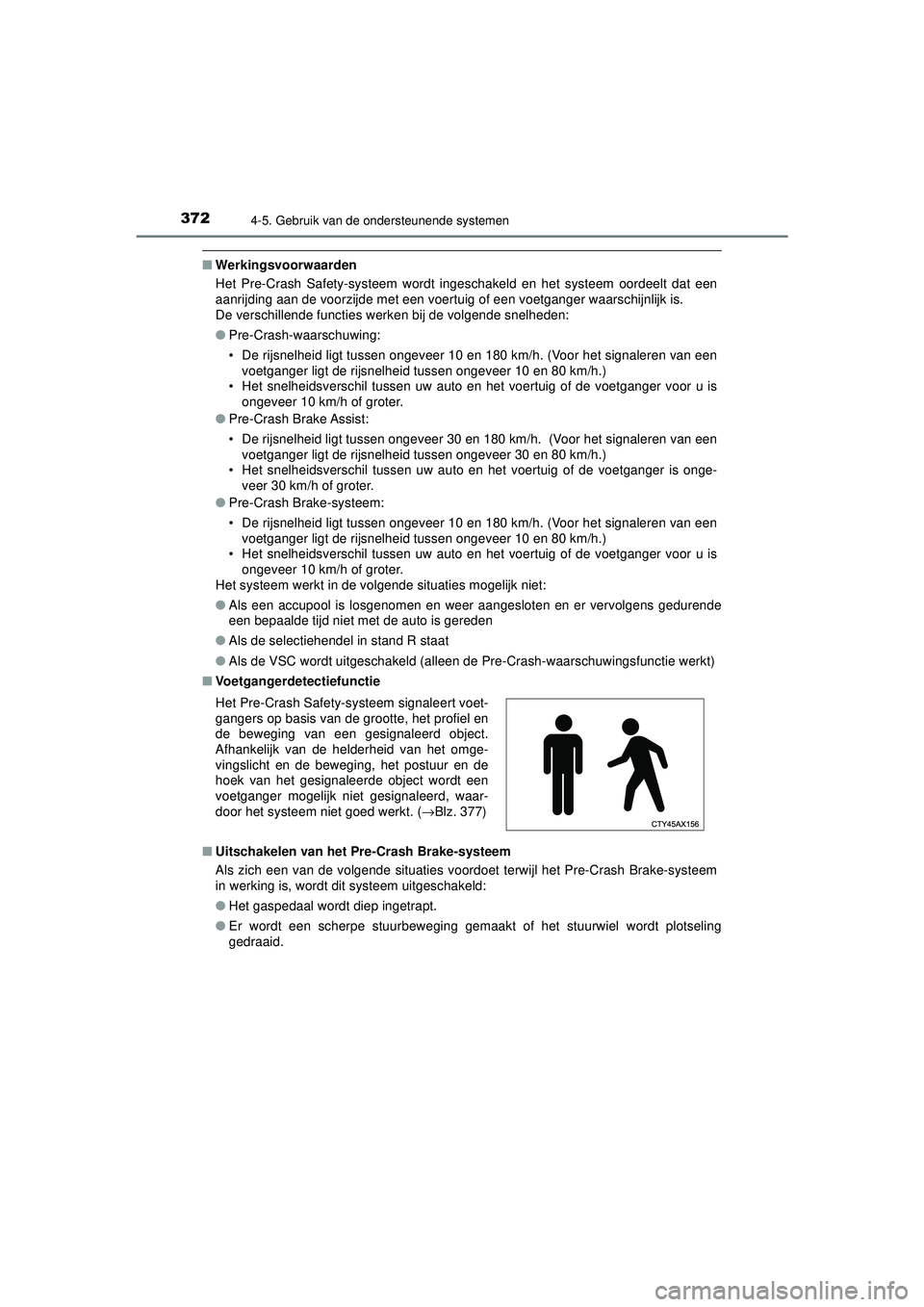 TOYOTA PRIUS 2020 Instructieboekje (in Dutch) 3724-5. Gebruik van de ondersteunende systemen
PRIUS_OM_OM47D94E_(EE)
■Werkingsvoorwaarden
Het Pre-Crash Safety-systeem wordt ingeschakeld en het systeem oordeelt dat een
aanrijding aan de voorzijde TOYOTA PRIUS 2020 Instructieboekje (in Dutch) 3724-5. Gebruik van de ondersteunende systemen
PRIUS_OM_OM47D94E_(EE)
■Werkingsvoorwaarden
Het Pre-Crash Safety-systeem wordt ingeschakeld en het systeem oordeelt dat een
aanrijding aan de voorzijde