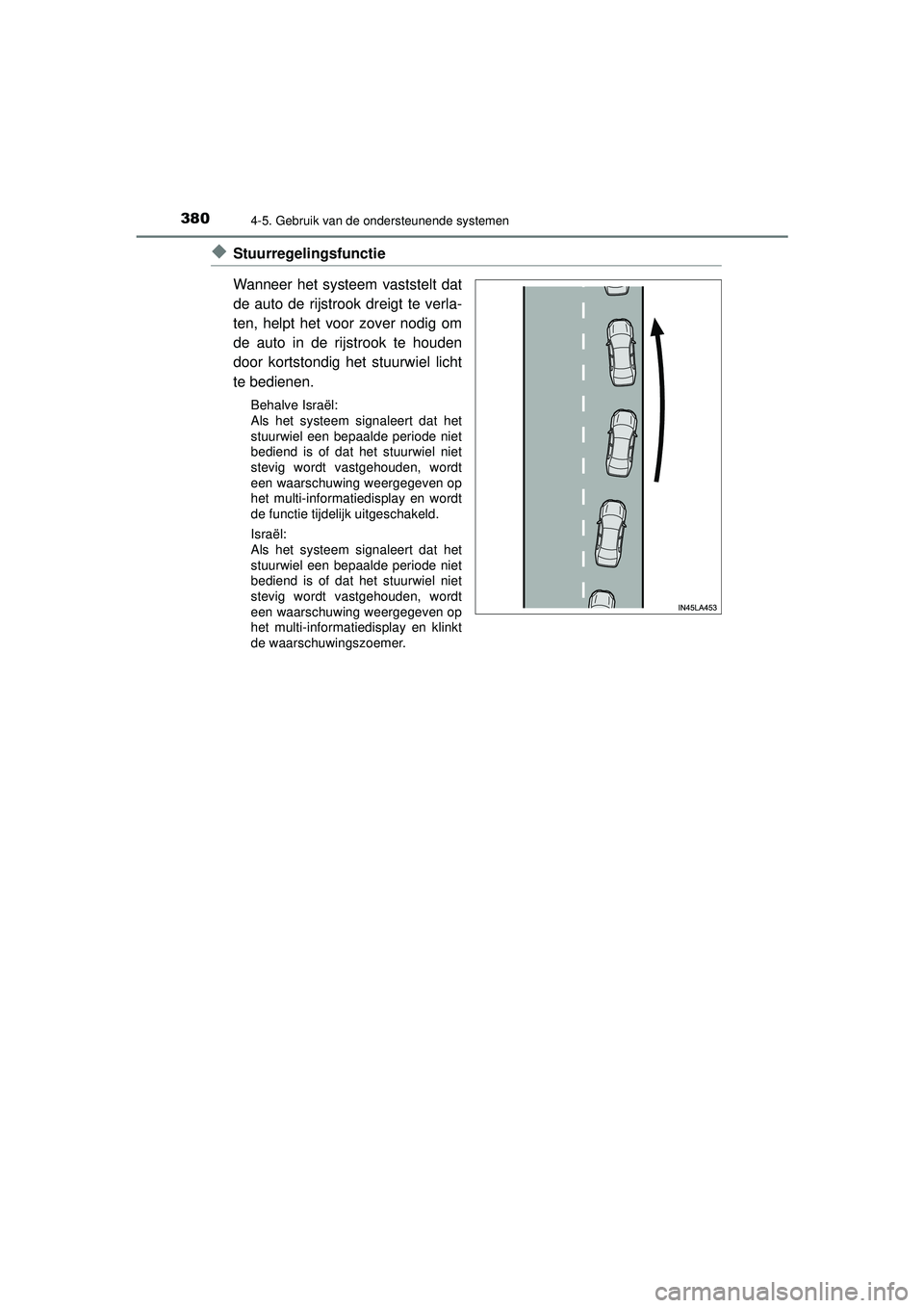 TOYOTA PRIUS 2020 Instructieboekje (in Dutch) 3804-5. Gebruik van de ondersteunende systemen
PRIUS_OM_OM47D94E_(EE)
◆Stuurregelingsfunctie
Wanneer het systeem vaststelt dat
de auto de rijstrook dreigt te verla-
ten, helpt het voor zover nodig o TOYOTA PRIUS 2020 Instructieboekje (in Dutch) 3804-5. Gebruik van de ondersteunende systemen
PRIUS_OM_OM47D94E_(EE)
◆Stuurregelingsfunctie
Wanneer het systeem vaststelt dat
de auto de rijstrook dreigt te verla-
ten, helpt het voor zover nodig o