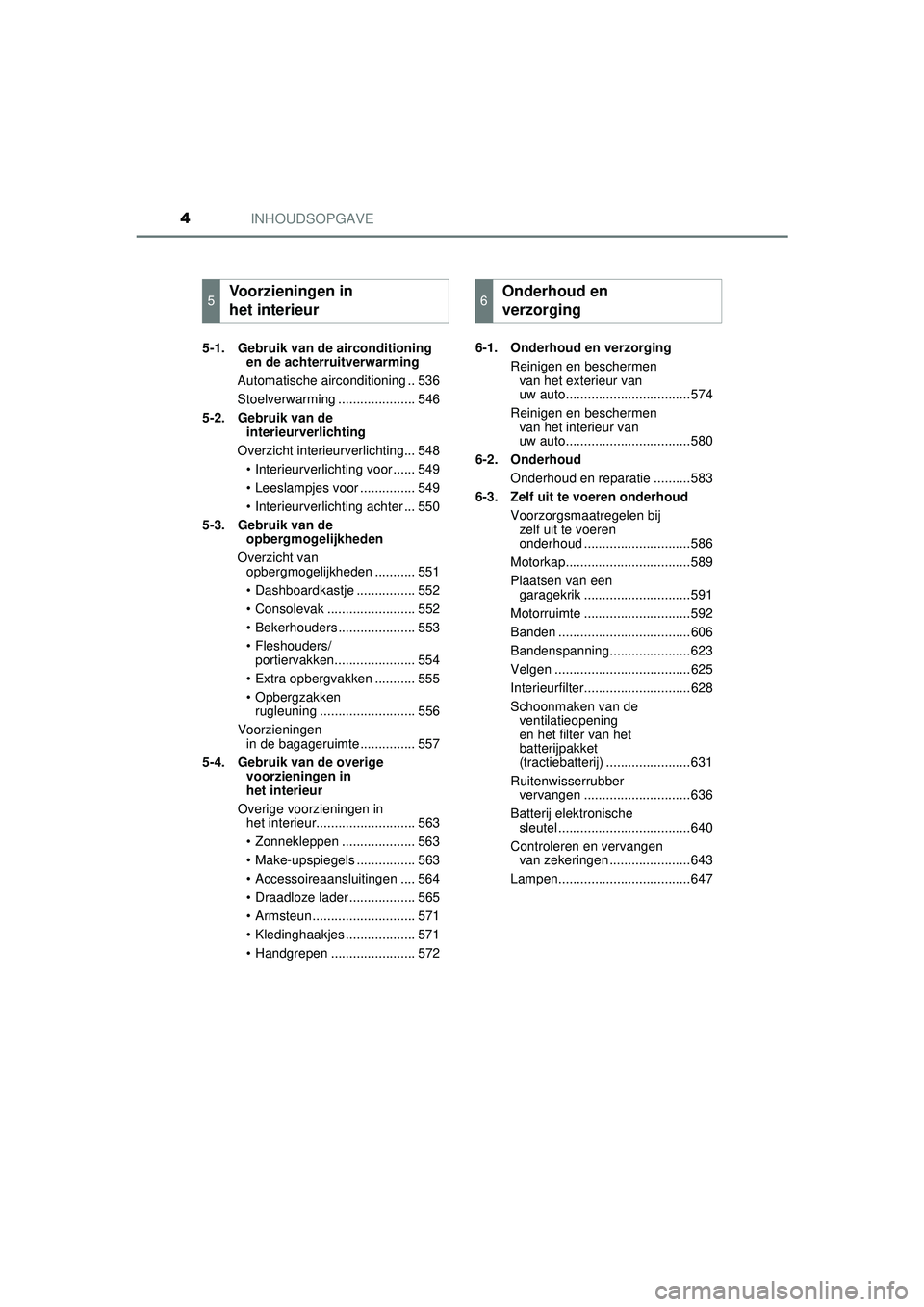 TOYOTA PRIUS 2020 Instructieboekje (in Dutch) INHOUDSOPGAVE4
PRIUS_OM_OM47D94E_(EE)5-1. Gebruik van de airconditioning
en de achterruitverwarming
Automatische airconditioning .. 536
Stoelverwarming ..................... 546
5-2. Gebruik van de TOYOTA PRIUS 2020 Instructieboekje (in Dutch) INHOUDSOPGAVE4
PRIUS_OM_OM47D94E_(EE)5-1. Gebruik van de airconditioning
en de achterruitverwarming
Automatische airconditioning .. 536
Stoelverwarming ..................... 546
5-2. Gebruik van de