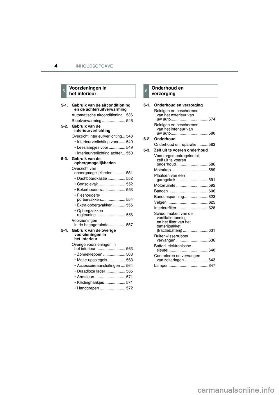 TOYOTA PRIUS 2020  Instructieboekje (in Dutch) INHOUDSOPGAVE4
PRIUS_OM_OM47D94E_(EE)5-1. Gebruik van de airconditioning 
en de achterruitverwarming
Automatische airconditioning .. 536
Stoelverwarming ..................... 546
5-2. Gebruik van de  