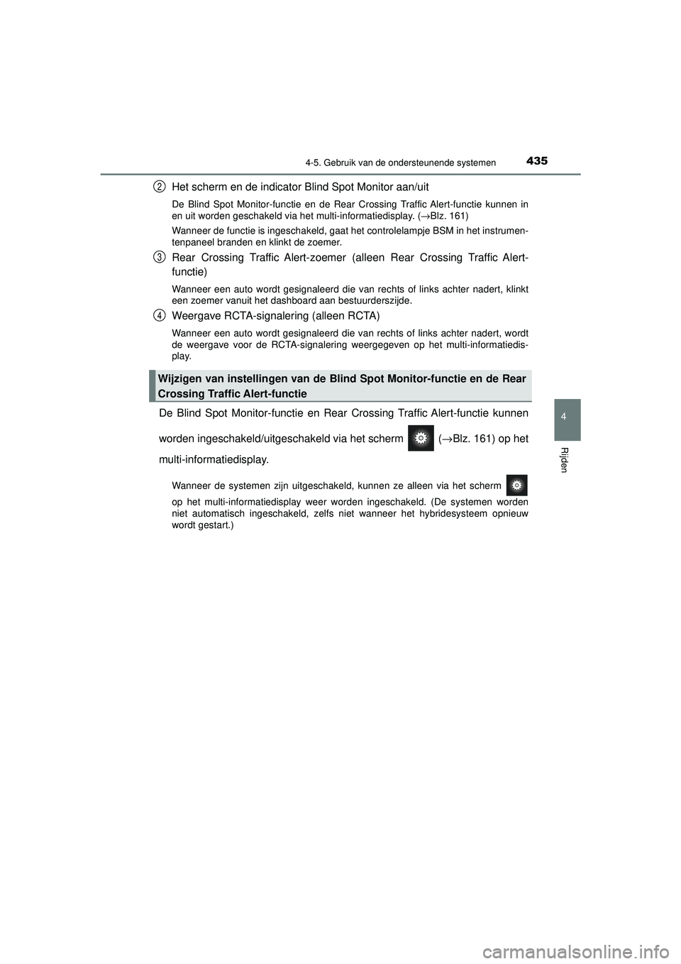 TOYOTA PRIUS 2020 Instructieboekje (in Dutch) 4354-5. Gebruik van de ondersteunende systemen
4
Rijden
PRIUS_OM_OM47D94E_(EE)
Het scherm en de indicator Blind Spot Monitor aan/uit
De Blind Spot Monitor-functie en de Rear Crossing Traffic Alert-fun TOYOTA PRIUS 2020 Instructieboekje (in Dutch) 4354-5. Gebruik van de ondersteunende systemen
4
Rijden
PRIUS_OM_OM47D94E_(EE)
Het scherm en de indicator Blind Spot Monitor aan/uit
De Blind Spot Monitor-functie en de Rear Crossing Traffic Alert-fun
