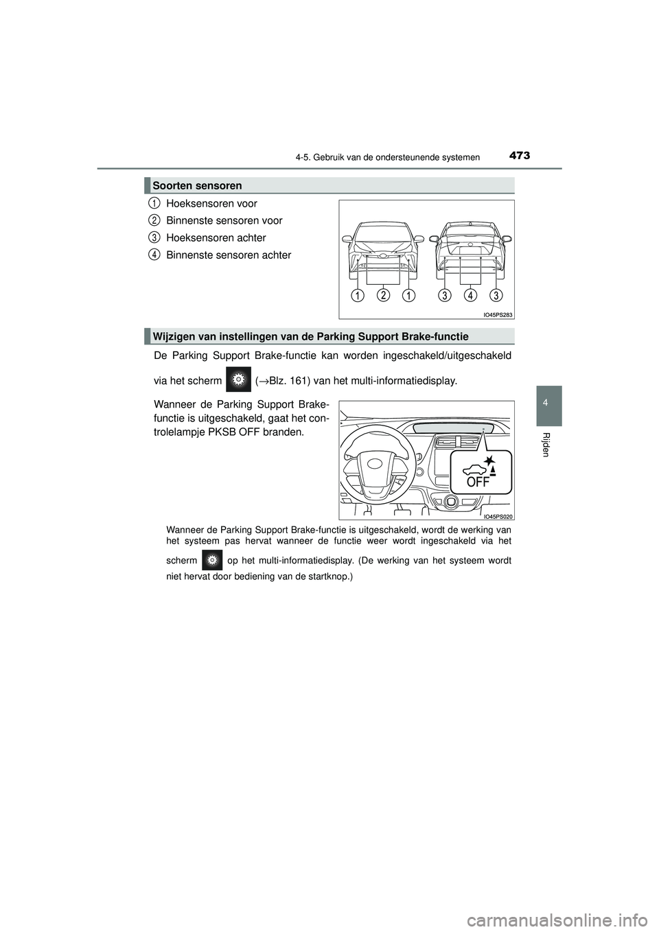 TOYOTA PRIUS 2020 Instructieboekje (in Dutch) 4734-5. Gebruik van de ondersteunende systemen
4
Rijden
PRIUS_OM_OM47D94E_(EE)
Hoeksensoren voor
Binnenste sensoren voor
Hoeksensoren achter
Binnenste sensoren achter
De Parking Support Brake-functie TOYOTA PRIUS 2020 Instructieboekje (in Dutch) 4734-5. Gebruik van de ondersteunende systemen
4
Rijden
PRIUS_OM_OM47D94E_(EE)
Hoeksensoren voor
Binnenste sensoren voor
Hoeksensoren achter
Binnenste sensoren achter
De Parking Support Brake-functie
