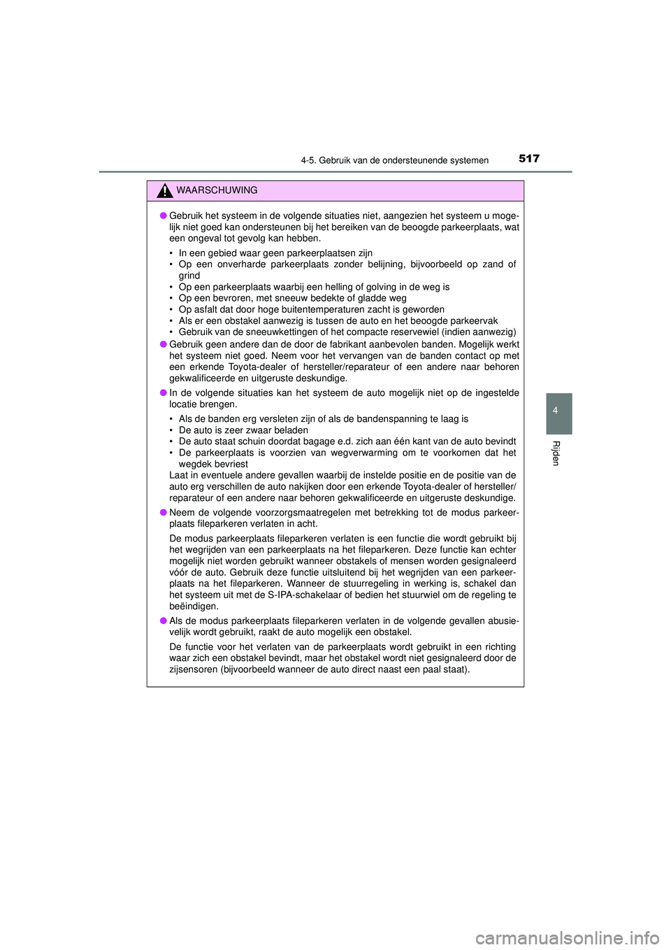 TOYOTA PRIUS 2020  Instructieboekje (in Dutch) 5174-5. Gebruik van de ondersteunende systemen
4
Rijden
PRIUS_OM_OM47D94E_(EE)
WAARSCHUWING
●Gebruik het systeem in de volgende situat ies niet, aangezien het systeem u moge-
lijk niet goed kan onde