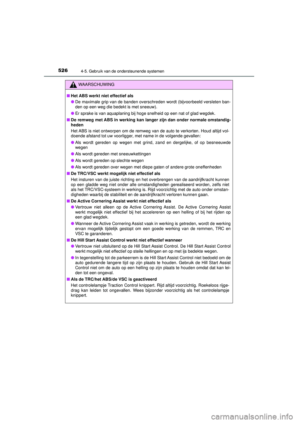 TOYOTA PRIUS 2020  Instructieboekje (in Dutch) 5264-5. Gebruik van de ondersteunende systemen
PRIUS_OM_OM47D94E_(EE)
WAARSCHUWING
■Het ABS werkt niet effectief als
● De maximale grip van de banden overschreden wordt (bijvoorbeeld versleten ban