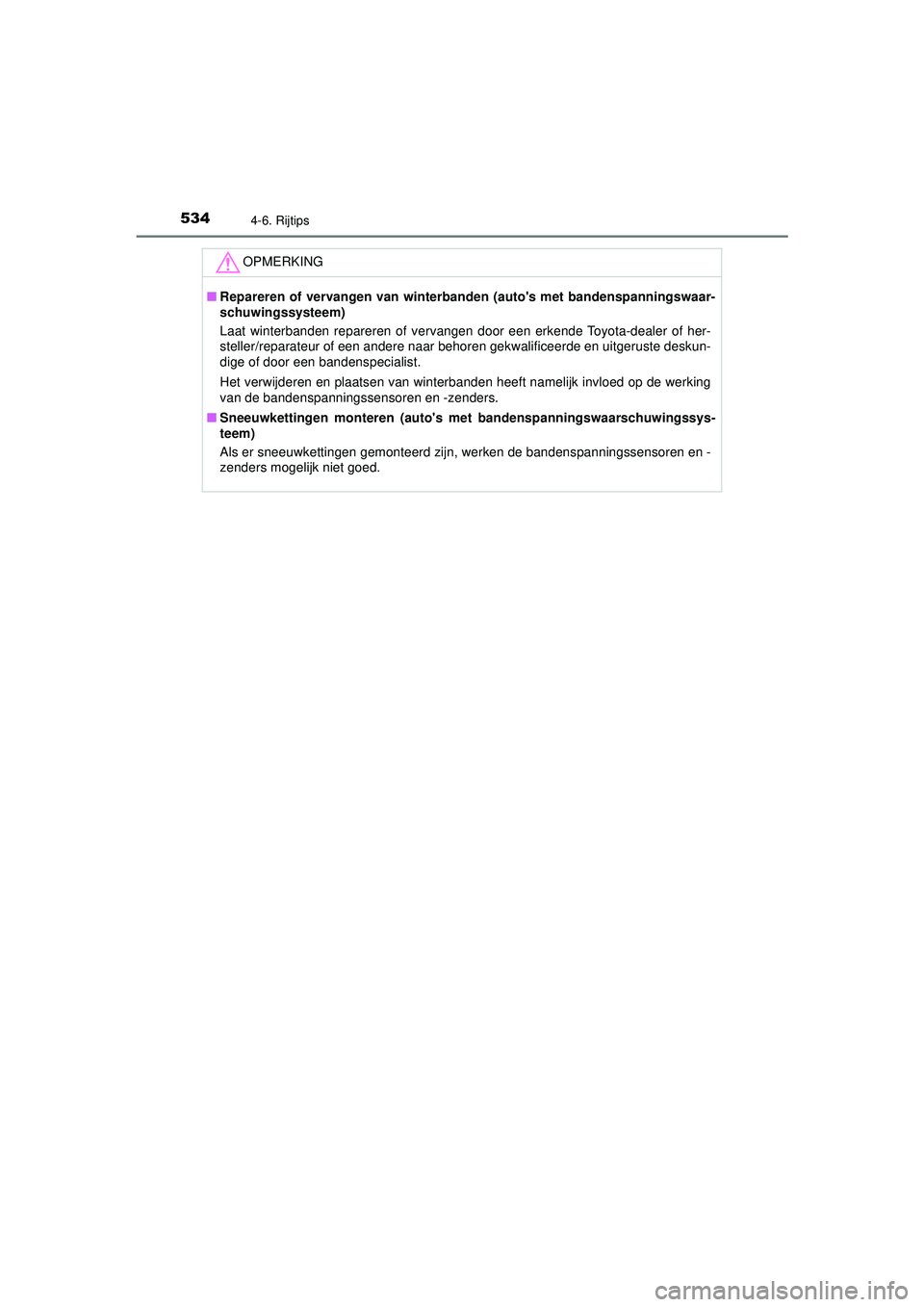 TOYOTA PRIUS 2020  Instructieboekje (in Dutch) 5344-6. Rijtips
PRIUS_OM_OM47D94E_(EE)
OPMERKING
■Repareren of vervangen van winterbanden (autos met bandenspanningswaar-
schuwingssysteem)
Laat winterbanden repareren of vervangen door een erkende