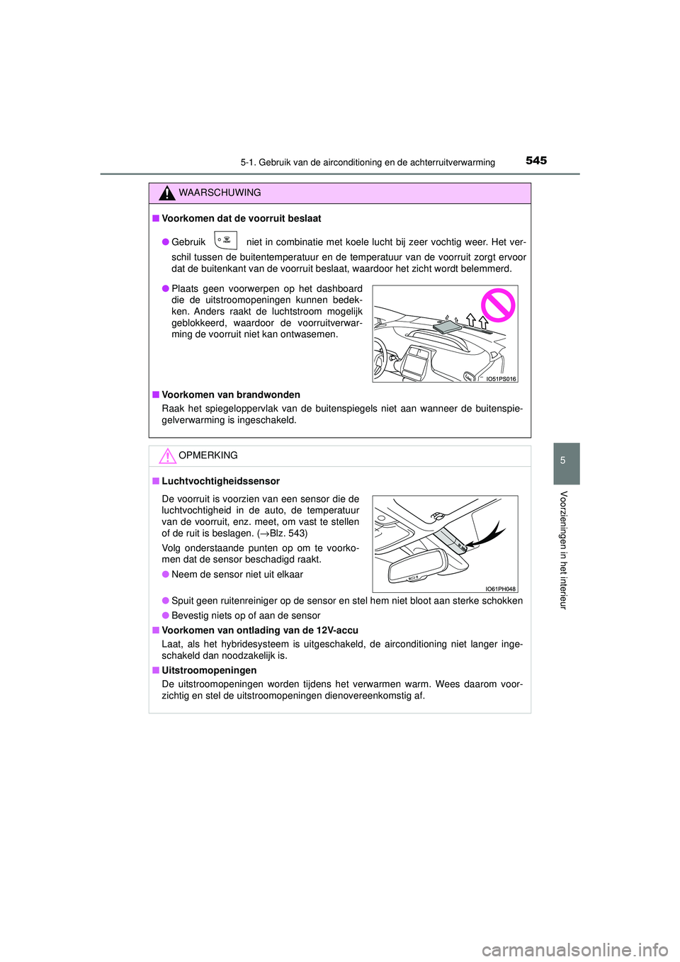 TOYOTA PRIUS 2020  Instructieboekje (in Dutch) 5455-1. Gebruik van de airconditioning en de achterruitverwarming
PRIUS_OM_OM47D94E_(EE)
5
Voorzieningen in het interieur
WAARSCHUWING
■Voorkomen dat de voorruit beslaat
● Gebruik
  niet in combin