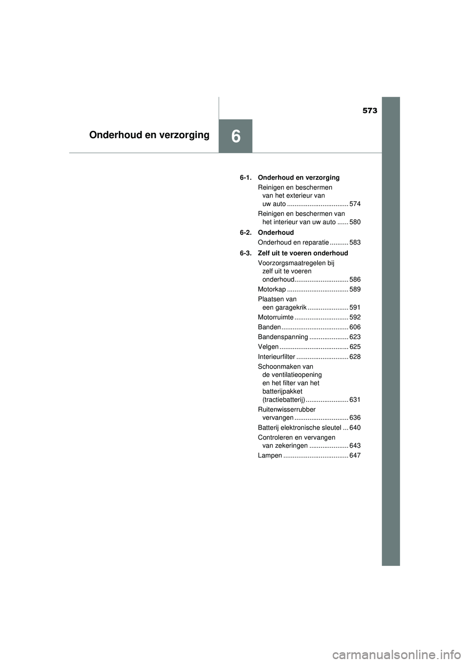 TOYOTA PRIUS 2020  Instructieboekje (in Dutch) 573
6Onderhoud en verzorging
PRIUS_OM_OM47D94E_(EE)6-1. Onderhoud en verzorging
Reinigen en beschermen van het exterieur van 
uw auto ................................. 574
Reinigen en beschermen van  