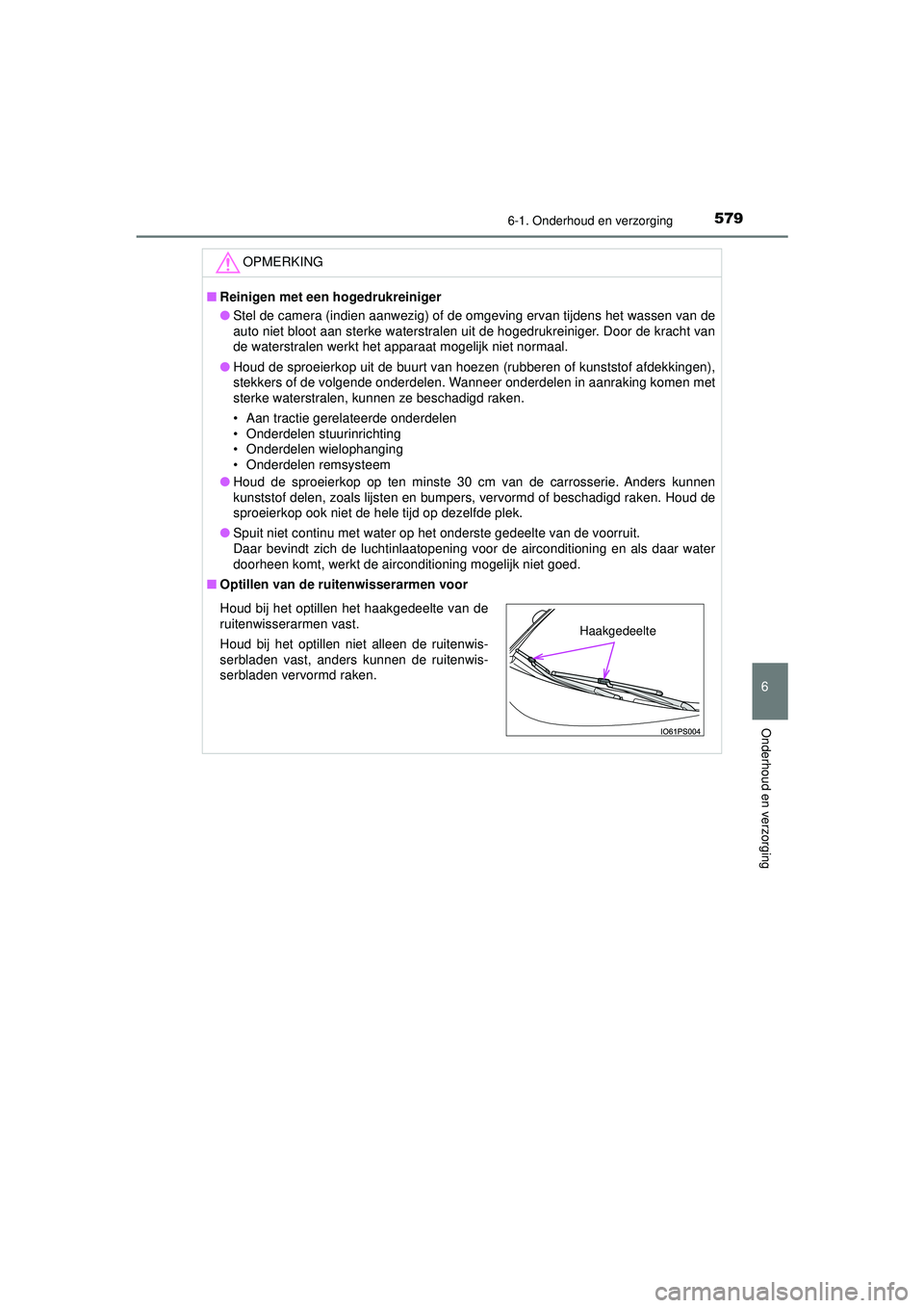 TOYOTA PRIUS 2020  Instructieboekje (in Dutch) 5796-1. Onderhoud en verzorging
PRIUS_OM_OM47D94E_(EE)
6
Onderhoud en verzorging
OPMERKING
■Reinigen met een hogedrukreiniger
● Stel de camera (indien aanwezig) of de omgeving ervan tijdens het wa