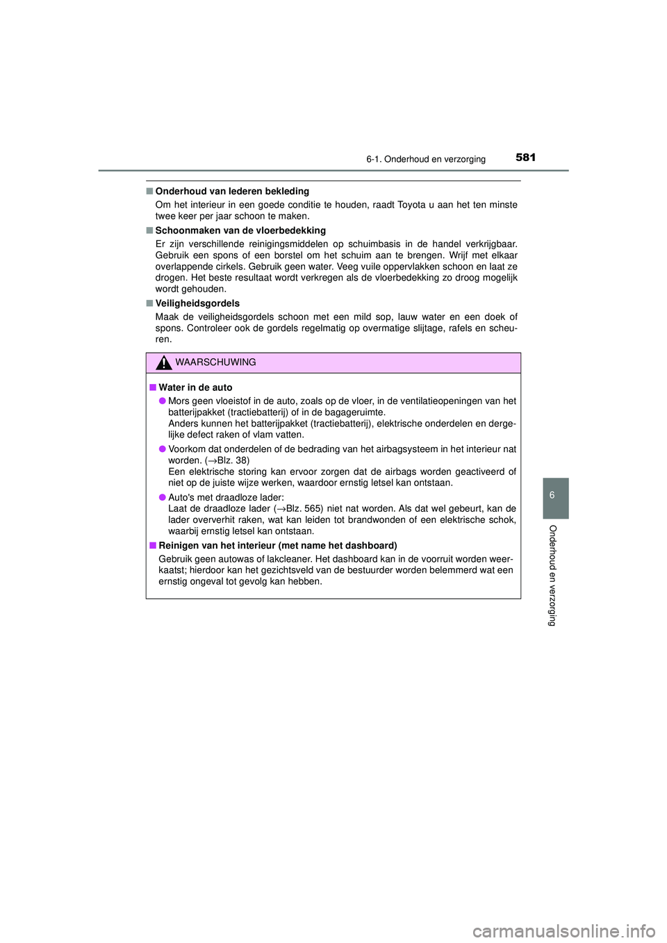 TOYOTA PRIUS 2020  Instructieboekje (in Dutch) 5816-1. Onderhoud en verzorging
PRIUS_OM_OM47D94E_(EE)
6
Onderhoud en verzorging
■Onderhoud van lederen bekleding
Om het interieur in een goede conditie te houden, raadt Toyota u aan het ten minste
