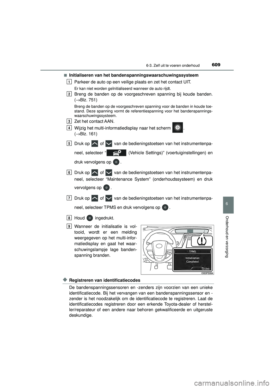 TOYOTA PRIUS 2020  Instructieboekje (in Dutch) 6096-3. Zelf uit te voeren onderhoud
PRIUS_OM_OM47D94E_(EE)
6
Onderhoud en verzorging
■Initialiseren van het bandenspanningswaarschuwingssysteem
Parkeer de auto op een veilige plaats en zet het cont