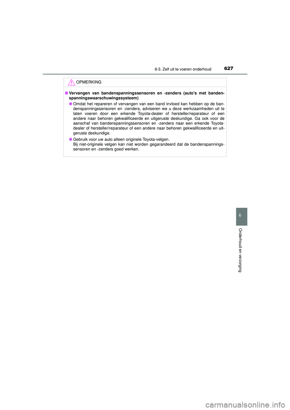 TOYOTA PRIUS 2020  Instructieboekje (in Dutch) 6276-3. Zelf uit te voeren onderhoud
PRIUS_OM_OM47D94E_(EE)
6
Onderhoud en verzorging
OPMERKING
■Vervangen van bandenspan ningssensoren en -zenders (autos met banden-
spanningswaarschuwingssysteem)