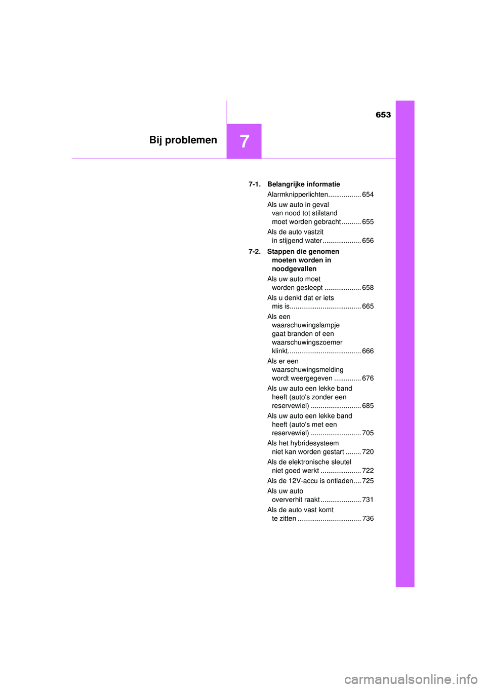 TOYOTA PRIUS 2020  Instructieboekje (in Dutch) 653
7Bij problemen
PRIUS_OM_OM47D94E_(EE)7-1. Belangrijke informatie
Alarmknipperlichten................. 654
Als uw auto in geval van nood tot stilstand 
moet worden gebracht .......... 655
Als de au