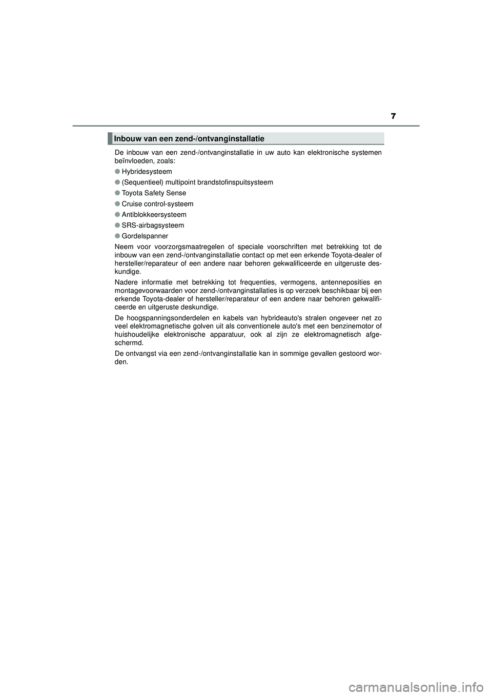 TOYOTA PRIUS 2020  Instructieboekje (in Dutch) 7
PRIUS_OM_OM47D94E_(EE)De inbouw van een zend-/ontvanginstalla
tie in uw auto kan elektronische systemen
beïnvloeden, zoals:
● Hybridesysteem
● (Sequentieel) multipoint brandstofinspuitsysteem
�