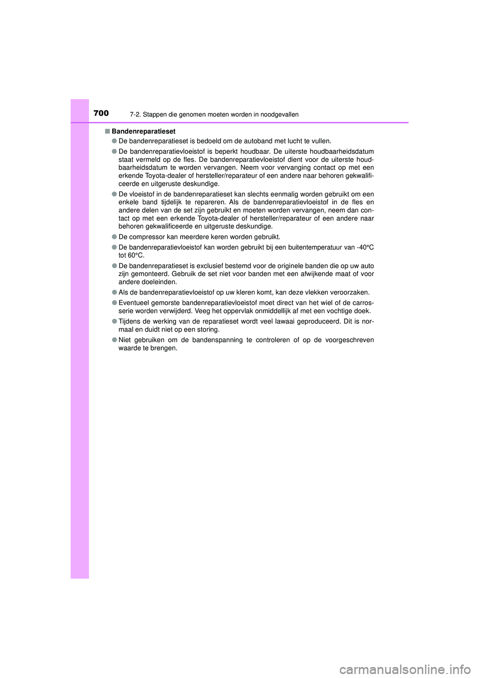 TOYOTA PRIUS 2020  Instructieboekje (in Dutch) 7007-2. Stappen die genomen moeten worden in noodgevallen
PRIUS_OM_OM47D94E_(EE)■
Bandenreparatieset
●De bandenreparatieset is bedoeld om de autoband met lucht te vullen.
● De bandenreparatievlo