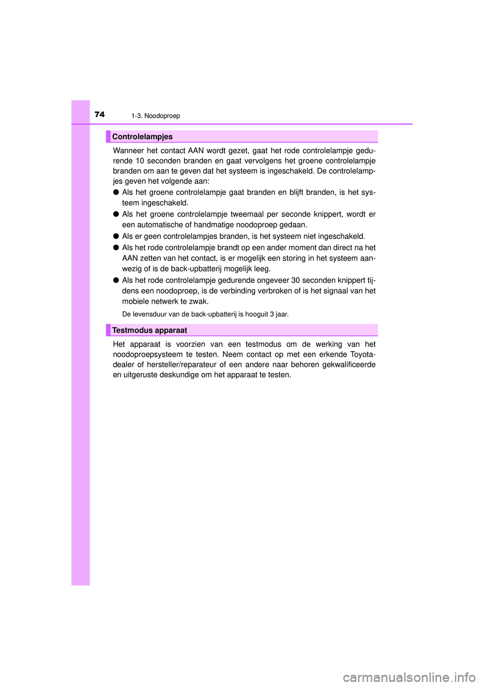 TOYOTA PRIUS 2020  Instructieboekje (in Dutch) 741-3. Noodoproep
PRIUS_OM_OM47D94E_(EE)
Wanneer het contact AAN wordt gezet, gaat het rode controlelampje gedu-
rende 10 seconden branden en gaat vervolgens het groene controlelampje
branden om aan t