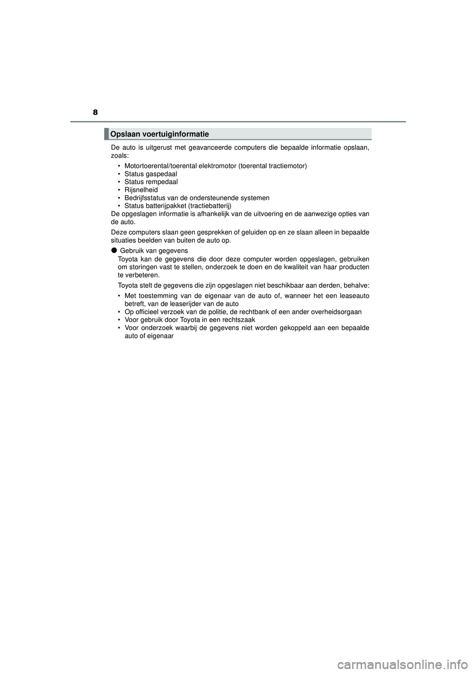 TOYOTA PRIUS 2020  Instructieboekje (in Dutch) 8
PRIUS_OM_OM47D94E_(EE)De auto is uitgerust met geavanceerde computers die bepaalde informatie opslaan,
zoals:
• Motortoerental/toerental elektr omotor (toerental tractiemotor)
• Status gaspedaal