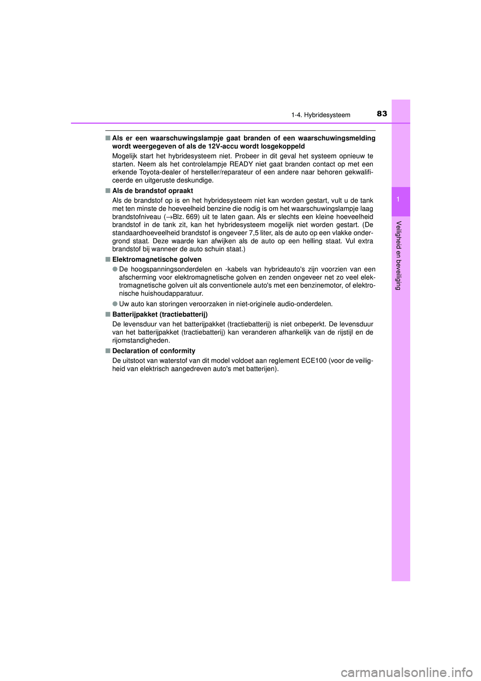 TOYOTA PRIUS 2020  Instructieboekje (in Dutch) 831-4. Hybridesysteem
1
PRIUS_OM_OM47D94E_(EE)
Veiligheid en beveiliging
■ Als er een waarschuwingsl ampje gaat branden of een waarschuwingsmelding
wordt weergegeven of als de  12V-accu wordt losgek
