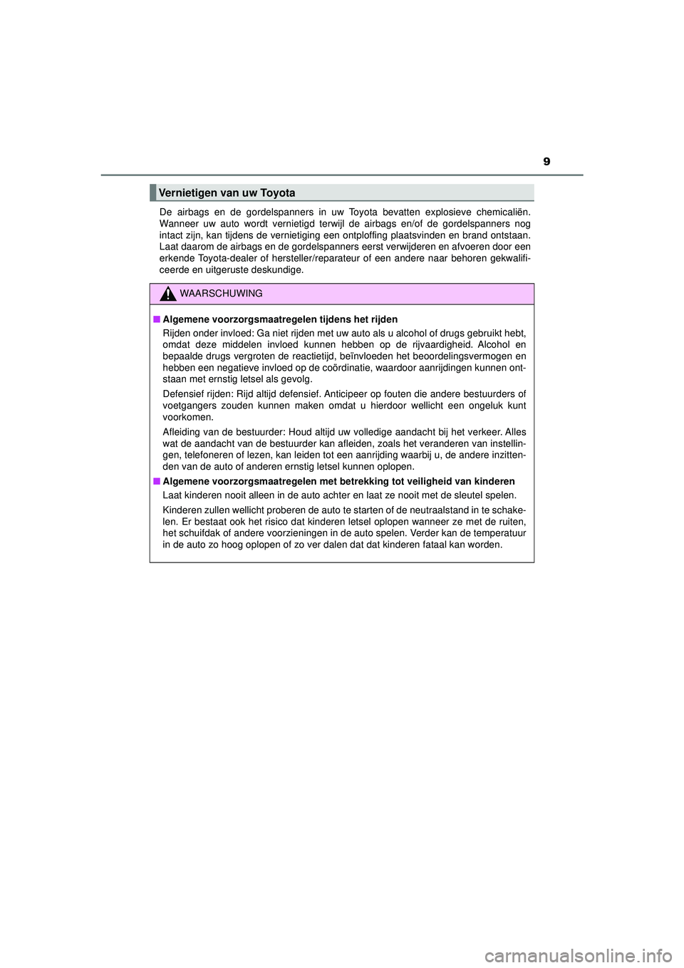 TOYOTA PRIUS 2020  Instructieboekje (in Dutch) 9
PRIUS_OM_OM47D94E_(EE)De airbags en de gordelspanners in uw Toyota bevatten explosieve chemicaliën.
Wanneer uw auto wordt vernietigd terwijl de airbags en/of de gordelspanners nog
intact zijn, kan 