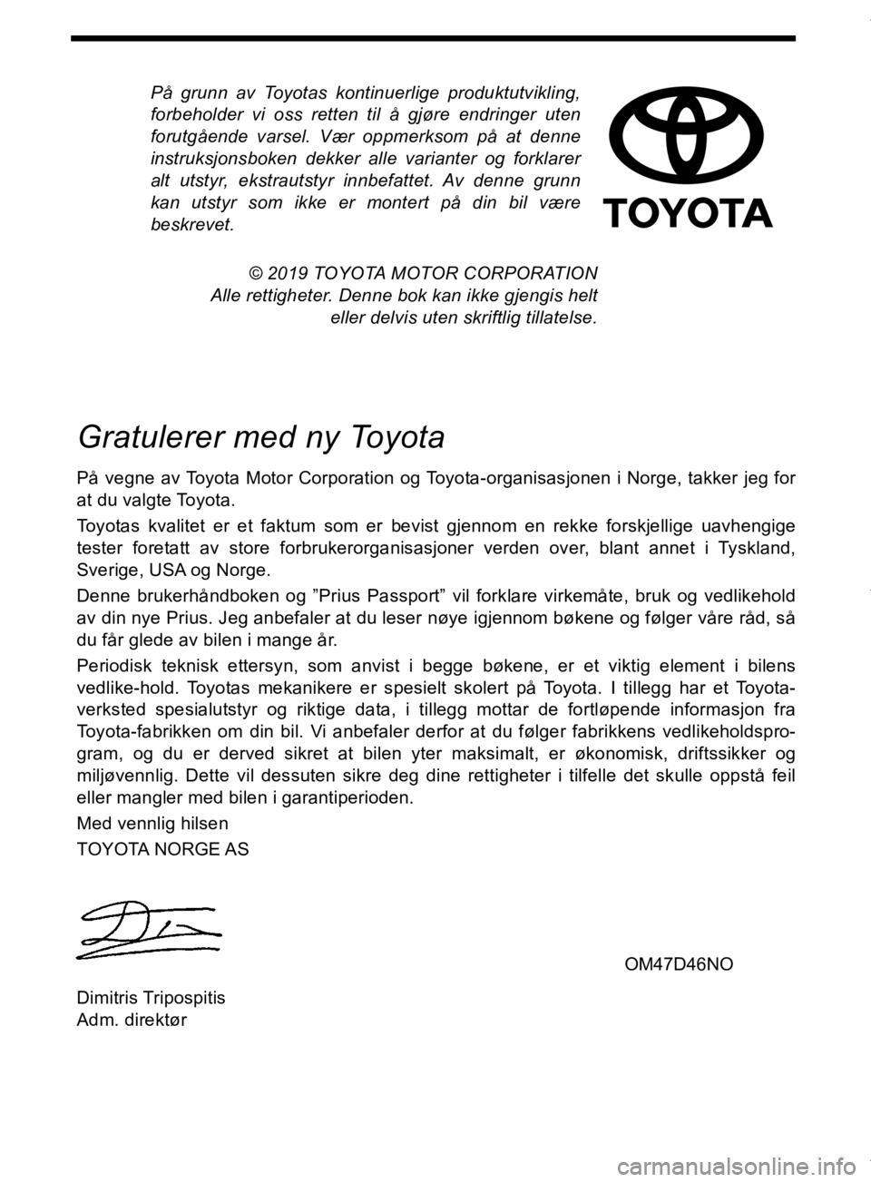 TOYOTA PRIUS 2020  Instruksjoner for bruk (in Norwegian) På grunn av Toyotas kontinuerlige produktutvikling,
forbeholder vi oss retten til å gjøre endringer uten
forutgående varsel. Vær oppmerksom på at denne
instruksjonsboken dekker alle varianter og