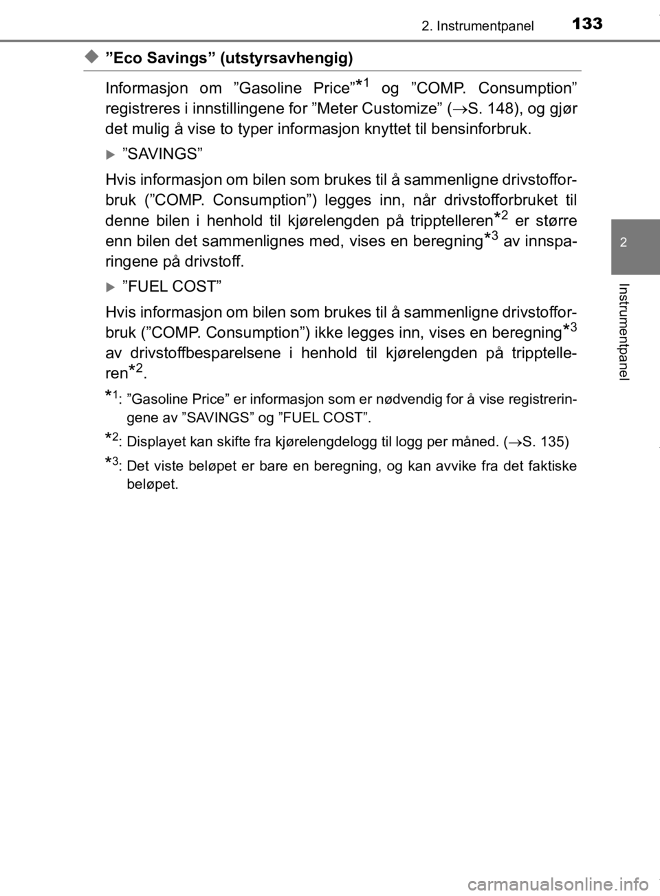 TOYOTA PRIUS 2020  Instruksjoner for bruk (in Norwegian) 1332. Instrumentpanel
2
Instrumentpanel
OM47D46NO
u”Eco Savings” (utstyrsavhengig)
Informasjon om ”Gasoline Price”
*1 og ”COMP. Consumption”
registreres i innstillingene  for ”Meter Cust