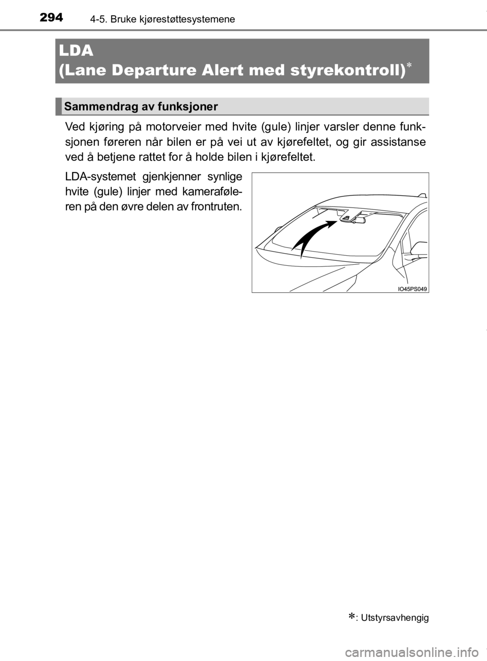 TOYOTA PRIUS 2020  Instruksjoner for bruk (in Norwegian) 2944-5. Bruke kjørestøttesystemene
OM47D46NO
LDA 
(Lane Departure Alert med styrekontroll)

Ved kjøring på motorveier med hvit e (gule) linjer varsler denne funk-
sjonen føreren når bilen er 