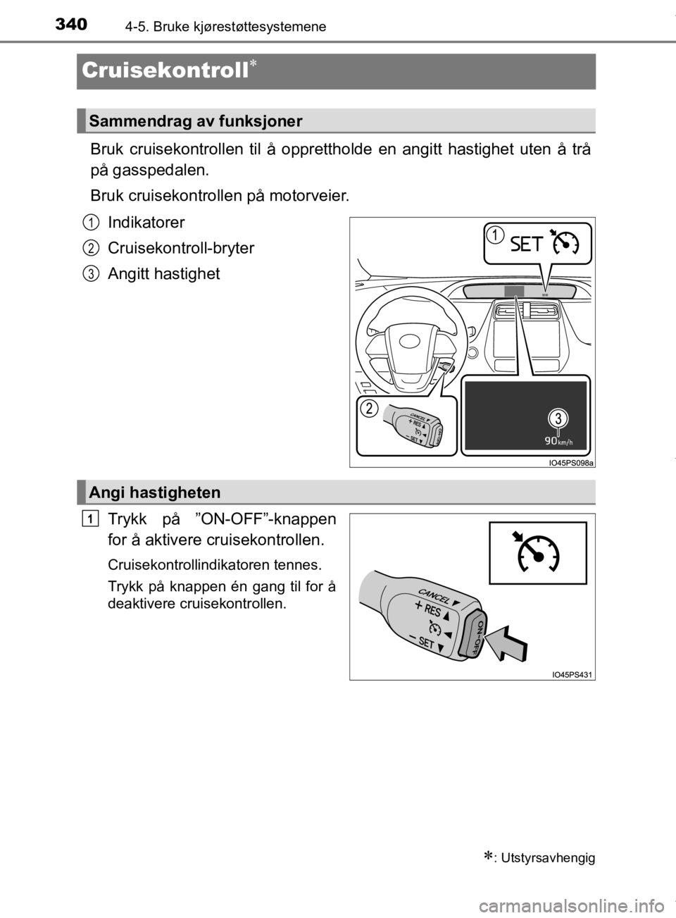 TOYOTA PRIUS 2020 Instruksjoner for bruk (in Norwegian) 3404-5. Bruke kjørestøttesystemene
OM47D46NO
Cruisekontroll
Bruk cruisekontrollen til å opprettholde en angitt hastighet uten å trå
på gasspedalen.
Bruk cruisekontrollen på motorveier.
Indik TOYOTA PRIUS 2020 Instruksjoner for bruk (in Norwegian) 3404-5. Bruke kjørestøttesystemene
OM47D46NO
Cruisekontroll
Bruk cruisekontrollen til å opprettholde en angitt hastighet uten å trå
på gasspedalen.
Bruk cruisekontrollen på motorveier.
Indik