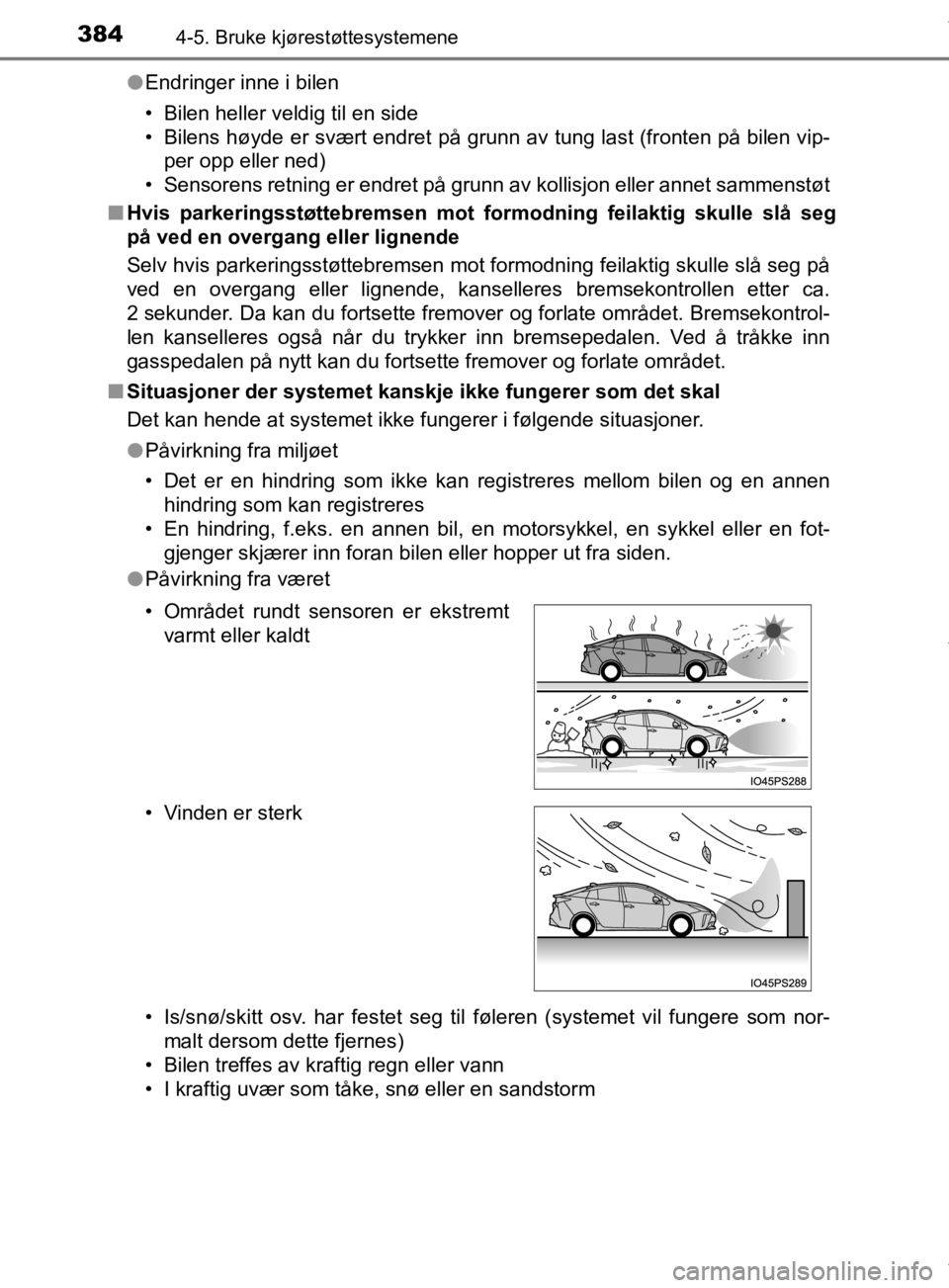TOYOTA PRIUS 2020 Instruksjoner for bruk (in Norwegian) 3844-5. Bruke kjørestøttesystemene
OM47D46NOl
Endringer inne i bilen
• Bilen heller veldig til en side
• Bilens høyde er svært endret på grunn av tung last (fronten på bilen vip-
per opp ell TOYOTA PRIUS 2020 Instruksjoner for bruk (in Norwegian) 3844-5. Bruke kjørestøttesystemene
OM47D46NOl
Endringer inne i bilen
• Bilen heller veldig til en side
• Bilens høyde er svært endret på grunn av tung last (fronten på bilen vip-
per opp ell