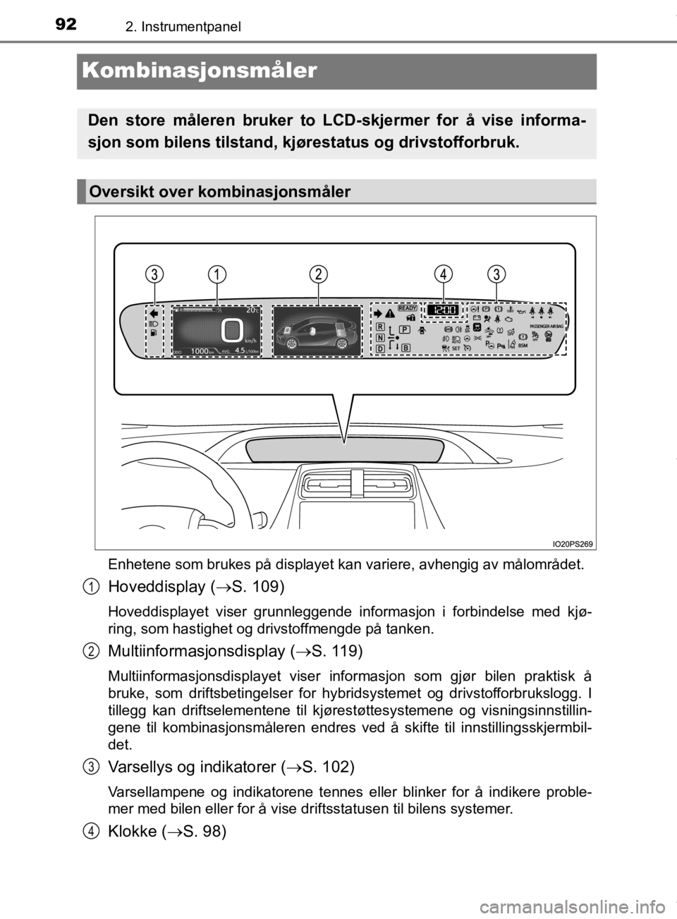 TOYOTA PRIUS 2020  Instruksjoner for bruk (in Norwegian) 922. Instrumentpanel
OM47D46NO
Kombinasjonsmåler
Enhetene som brukes på displayet kan variere, avhengig av målområdet.\
Hoveddisplay (S. 109)
Hoveddisplayet viser grunnleggende informasjon i f