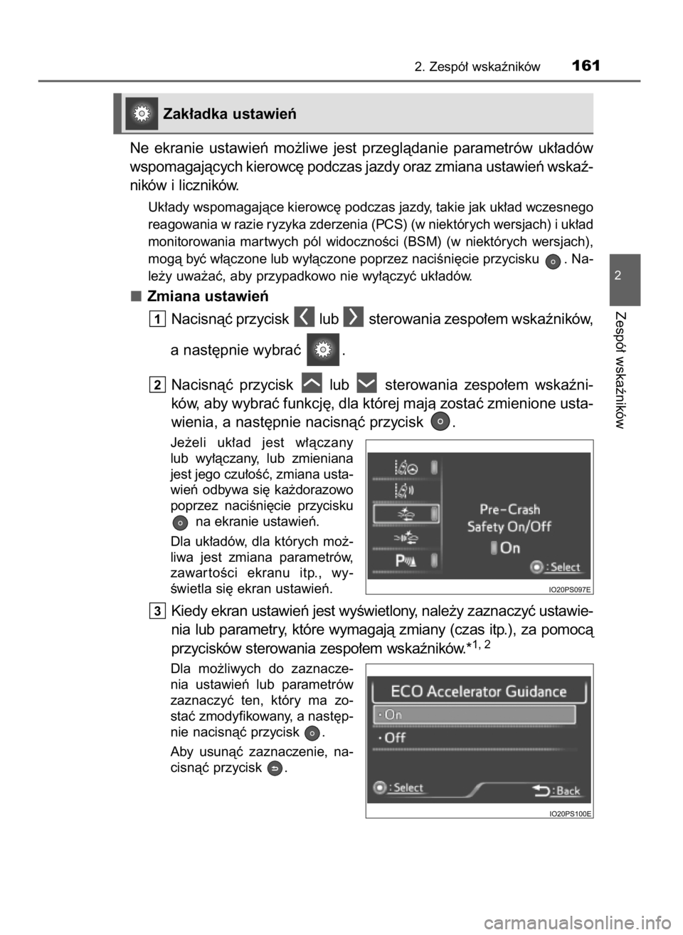 TOYOTA PRIUS 2020  Instrukcja obsługi (in Polish) Ne  ekranie  ustawieƒ  mo˝liwe  jest  przeglàdanie  parametrów  uk∏adów
wspomagajàcych kierowc´ podczas jazdy oraz zmiana ustawieƒ wskaê-
ników i liczników.
Uk∏ady wspomagajàce kierowc